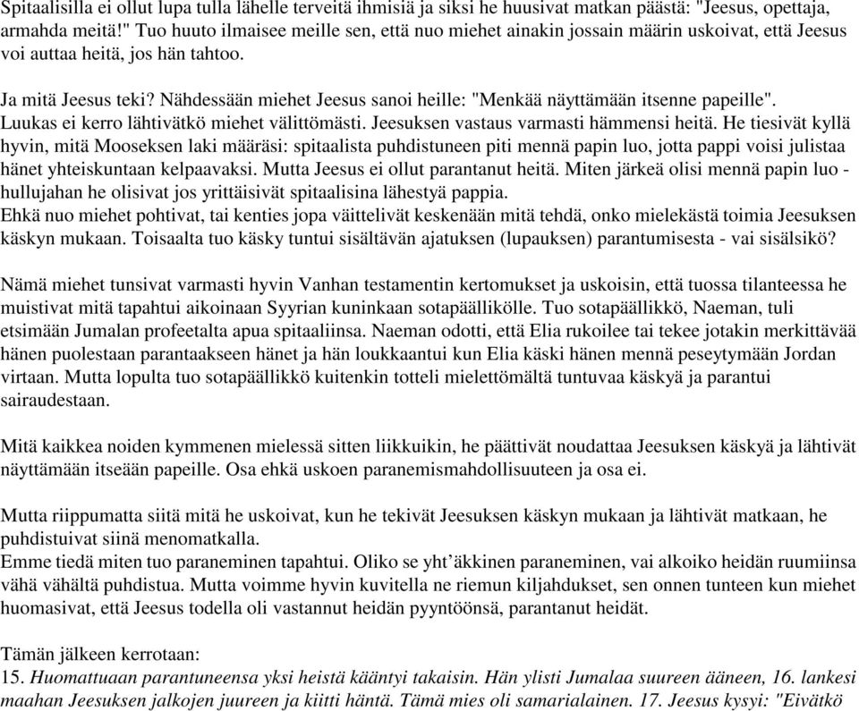 Nähdessään miehet Jeesus sanoi heille: "Menkää näyttämään itsenne papeille". Luukas ei kerro lähtivätkö miehet välittömästi. Jeesuksen vastaus varmasti hämmensi heitä.