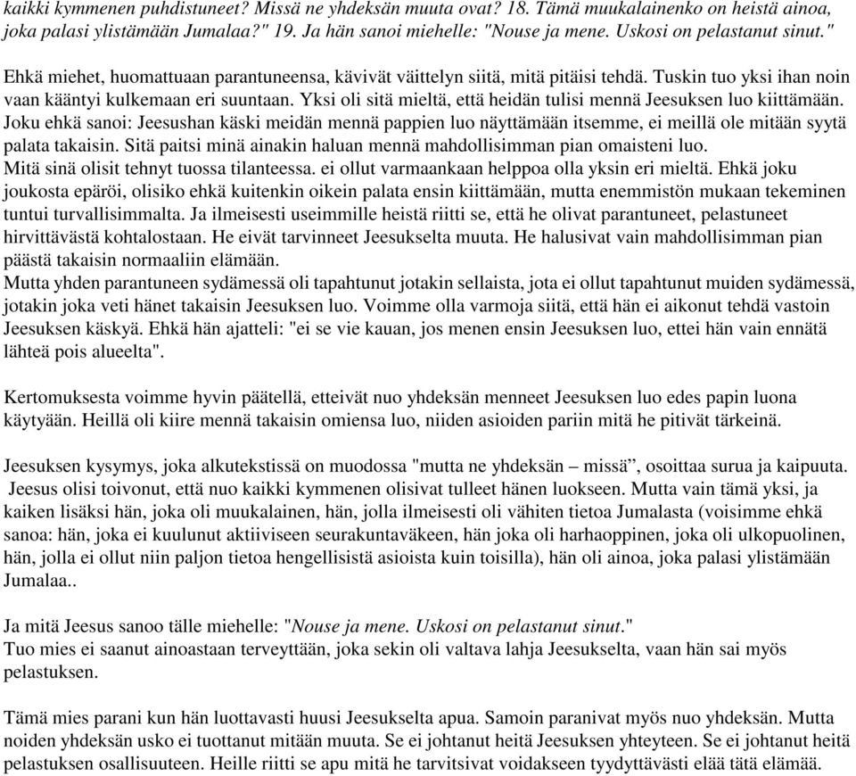 Yksi oli sitä mieltä, että heidän tulisi mennä Jeesuksen luo kiittämään. Joku ehkä sanoi: Jeesushan käski meidän mennä pappien luo näyttämään itsemme, ei meillä ole mitään syytä palata takaisin.