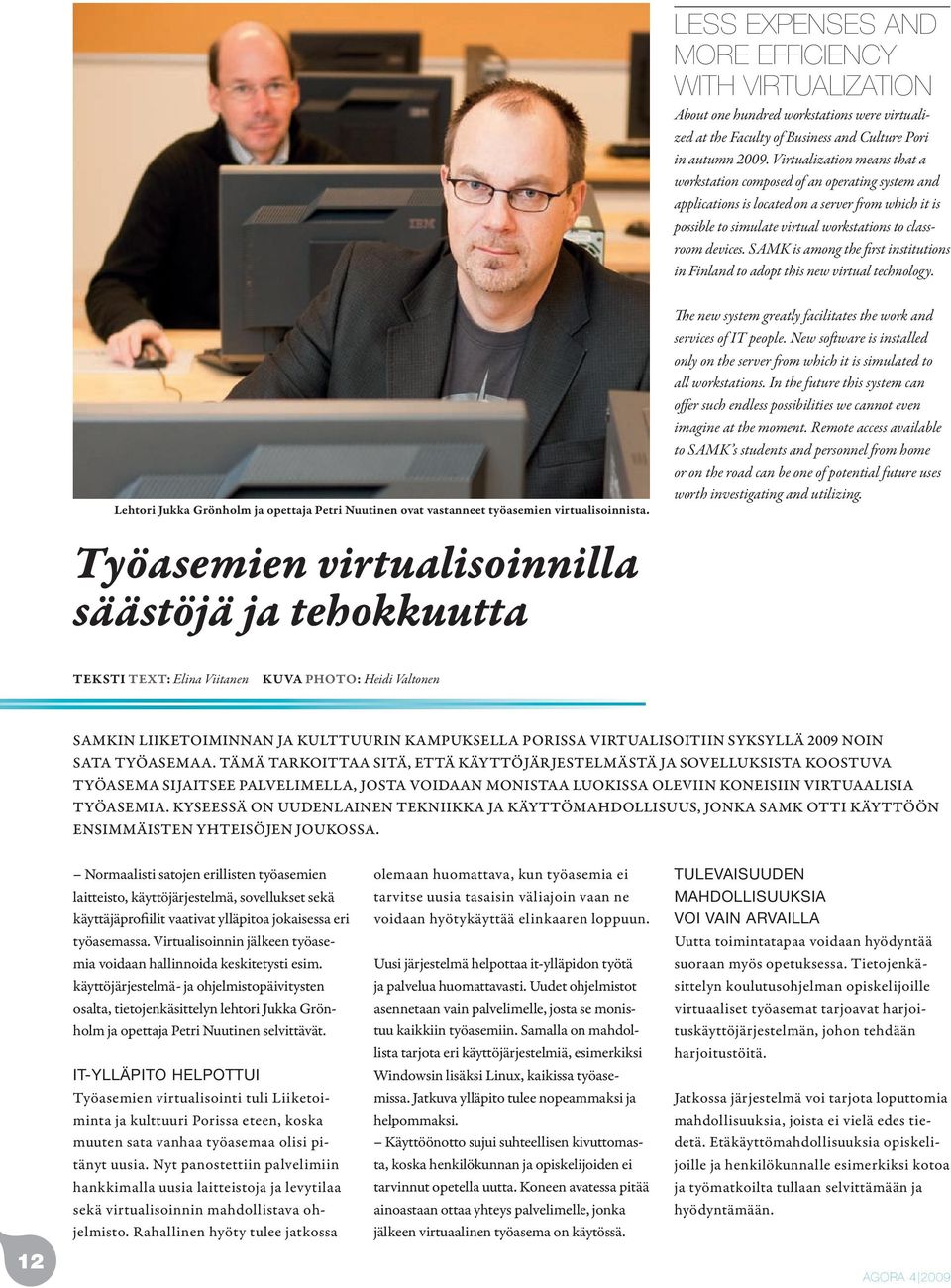 SAMK is among the first institutions in Finland to adopt this new virtual technology. Lehtori Jukka Grönholm ja opettaja Petri Nuutinen ovat vastanneet työasemien virtualisoinnista.