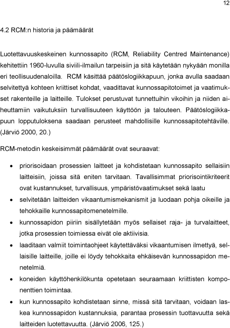 Tulokset perustuvat tunnettuihin vikoihin ja niiden aiheuttamiin vaikutuksiin turvallisuuteen käyttöön ja talouteen.