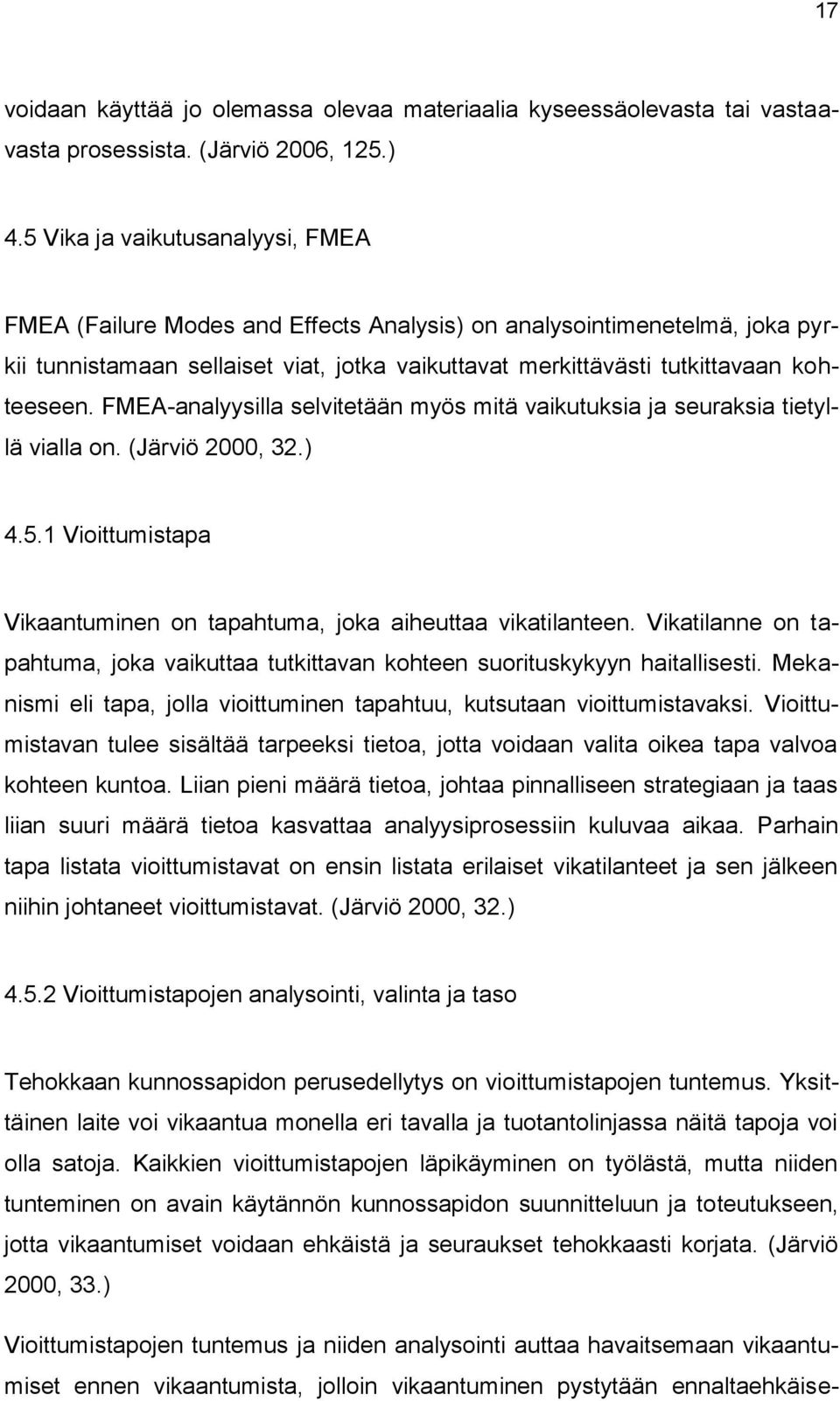 FMEA-analyysilla selvitetään myös mitä vaikutuksia ja seuraksia tietyllä vialla on. (Järviö 2000, 32.) 4.5.1 Vioittumistapa Vikaantuminen on tapahtuma, joka aiheuttaa vikatilanteen.