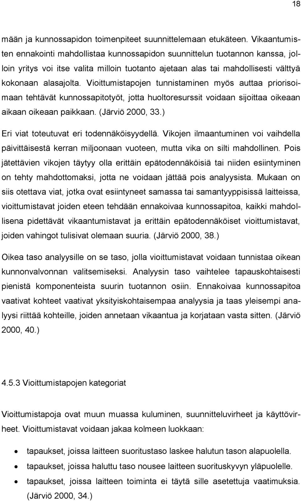 Vioittumistapojen tunnistaminen myös auttaa priorisoimaan tehtävät kunnossapitotyöt, jotta huoltoresurssit voidaan sijoittaa oikeaan aikaan oikeaan paikkaan. (Järviö 2000, 33.