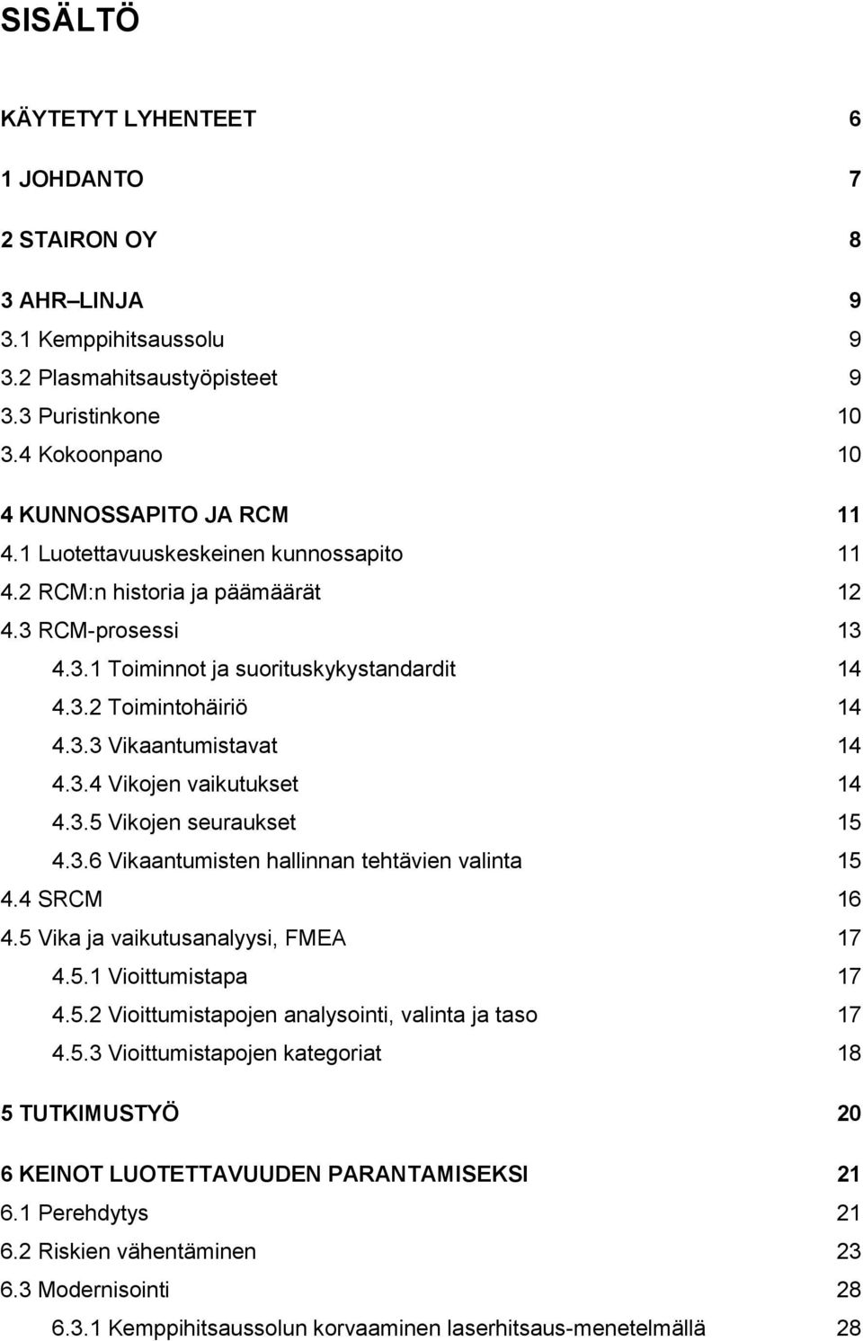 3.5 Vikojen seuraukset 15 4.3.6 Vikaantumisten hallinnan tehtävien valinta 15 4.4 SRCM 16 4.5 Vika ja vaikutusanalyysi, FMEA 17 4.5.1 Vioittumistapa 17 4.5.2 Vioittumistapojen analysointi, valinta ja taso 17 4.