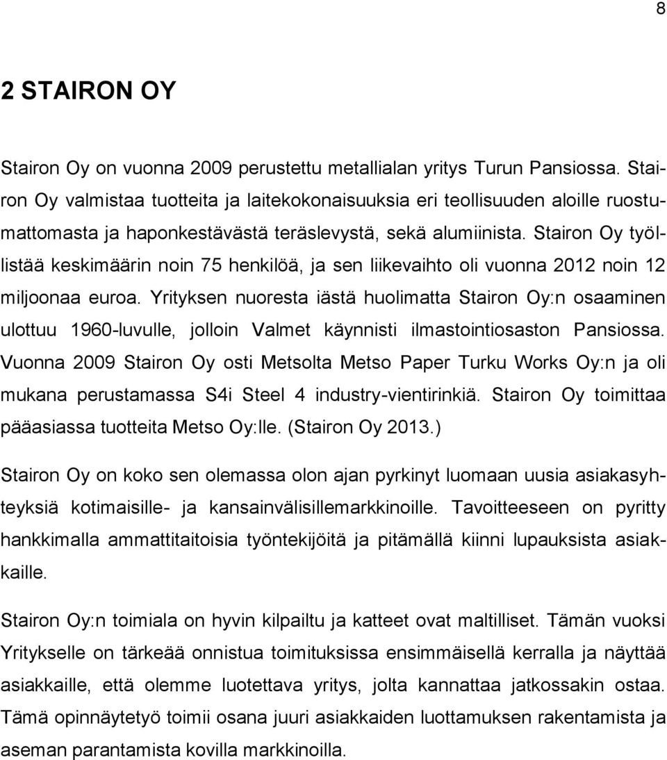 Stairon Oy työllistää keskimäärin noin 75 henkilöä, ja sen liikevaihto oli vuonna 2012 noin 12 miljoonaa euroa.