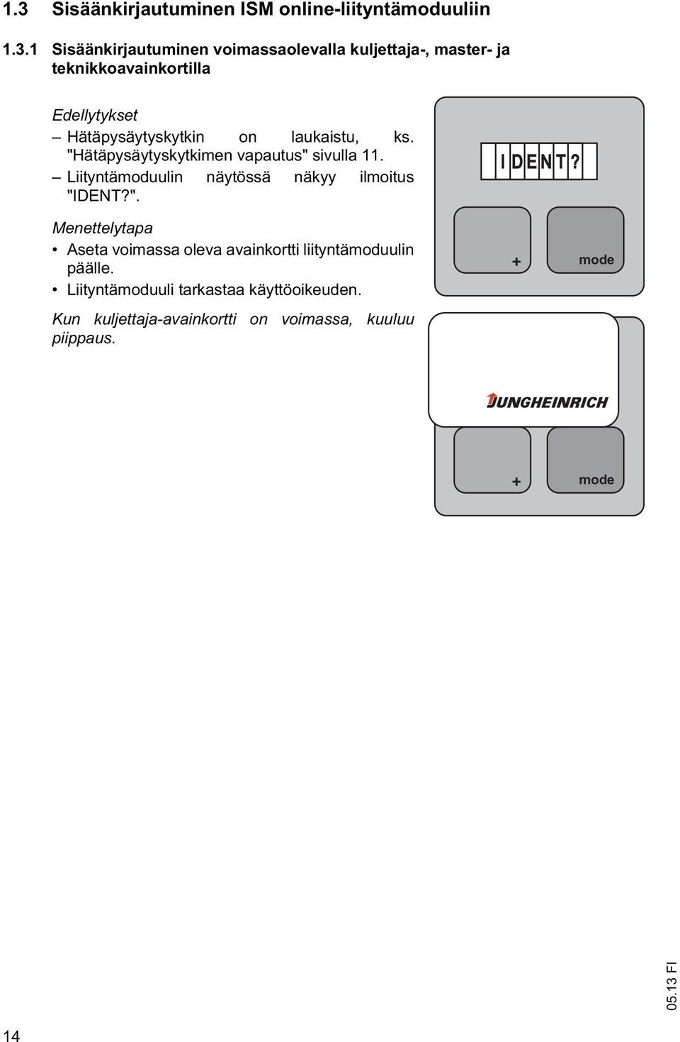 Liityntämoduulin näytössä näkyy ilmoitus "IDENT?". Menettelytapa Aseta voimassa oleva avainkortti liityntämoduulin päälle.