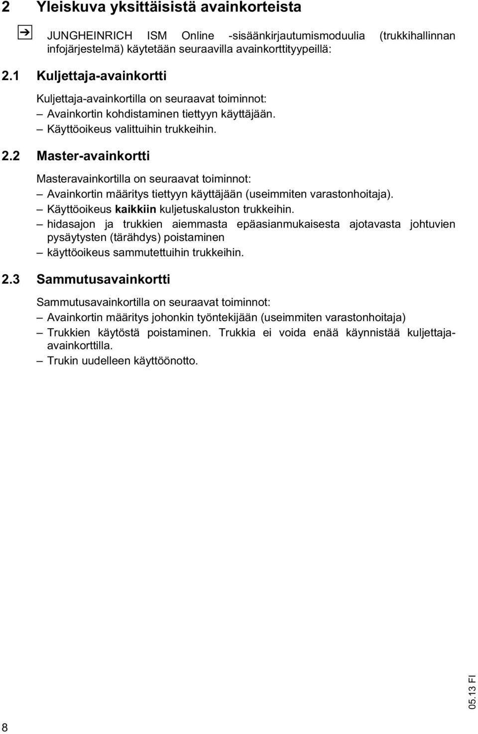 2 Master-avainkortti Masteravainkortilla on seuraavat toiminnot: Avainkortin määritys tiettyyn käyttäjään (useimmiten varastonhoitaja). Käyttöoikeus kaikkiin kuljetuskaluston trukkeihin.