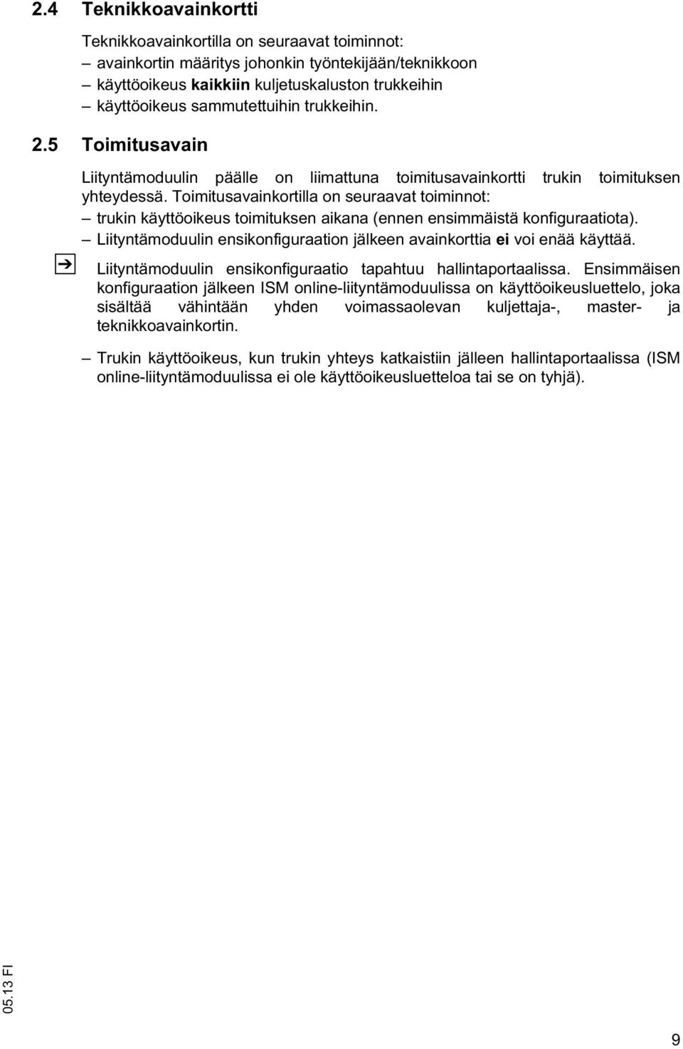 Toimitusavainkortilla on seuraavat toiminnot: trukin käyttöoikeus toimituksen aikana (ennen ensimmäistä konfiguraatiota). Liityntämoduulin ensikonfiguraation jälkeen avainkorttia ei voi enää käyttää.