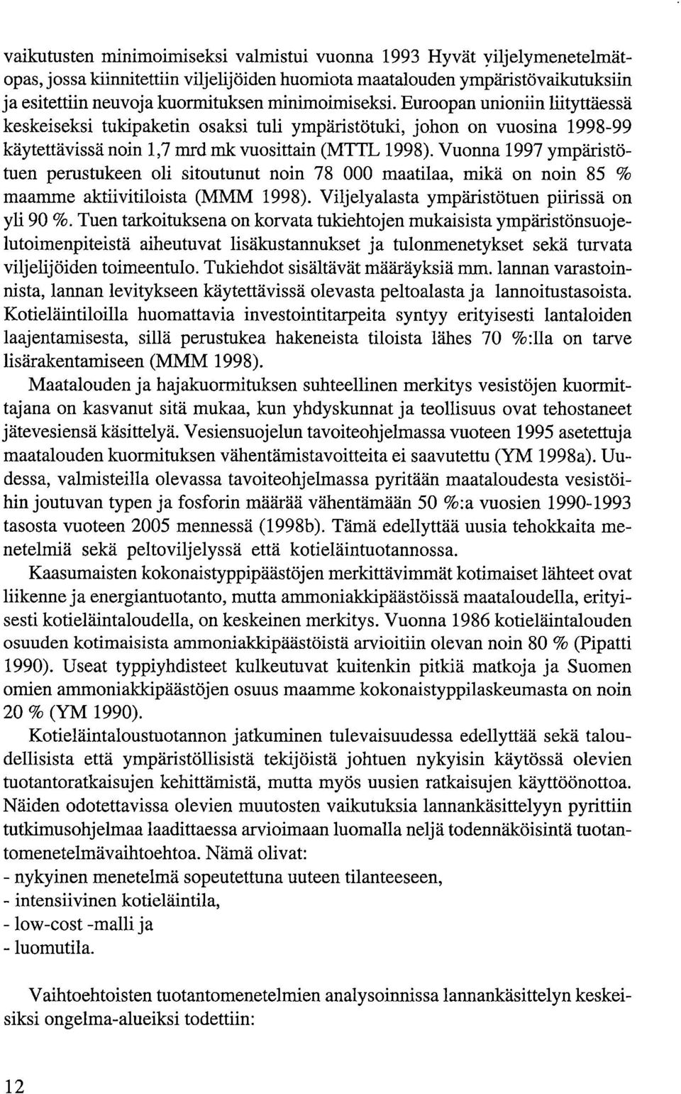 Vuonna 1997 ympäristötuen perustukeen oli sitoutunut noin 78 000 maatilaa, mikä on noin 85 % maamme aktiivitiloista (MMM 1998). Viljelyalasta ympäristötuen piirissä on yli 90 %.