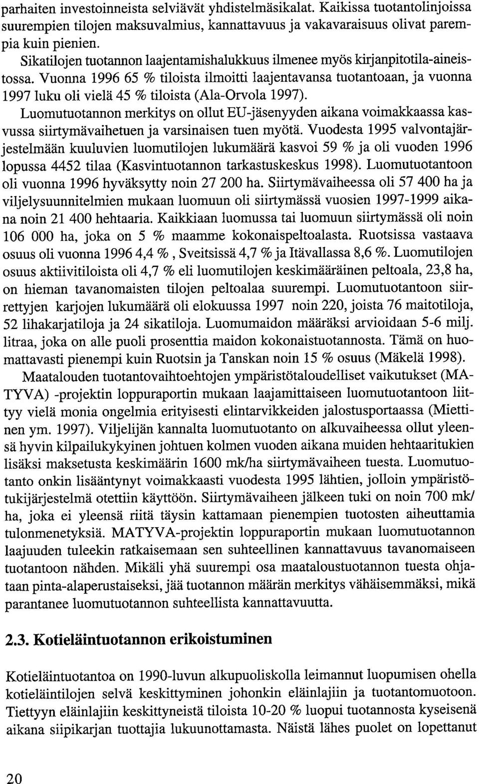 Vuonna 1996 65 % tiloista ilmoitti laajentavansa tuotantoaan, ja vuonna 1997 luku oli vielä 45 % tiloista (Ala-Orvola 1997).