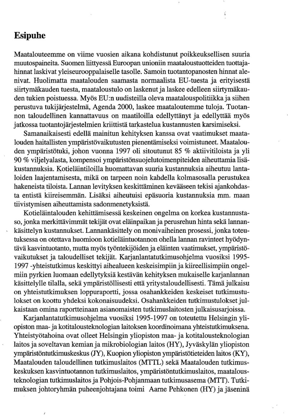 Huolimatta maatalouden saamasta normaalista EU-tuesta ja erityisestä siirtymäkauden tuesta, maataloustulo on laskenut ja laskee edelleen siirtymäkauden tukien poistuessa.