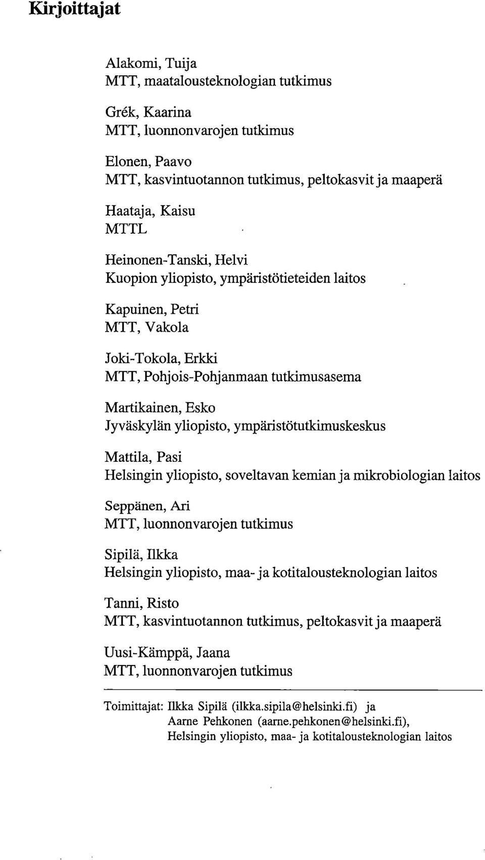 ympäristötutkimuskeskus Mattila, Pasi Helsingin yliopisto, soveltavan kemian ja mikrobiologian laitos Seppänen, Ari MTT, luonnonvarojen tutkimus Sipilä, Ilkka Helsingin yliopisto, maa- ja