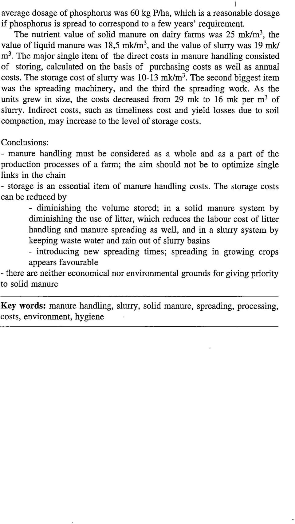 The major single item of the direct costs in manure handling consisted of storing, calculated on the basis of purchasing costs as well as annual costs. The storage cost of slurry was 10-13 mk/m3.