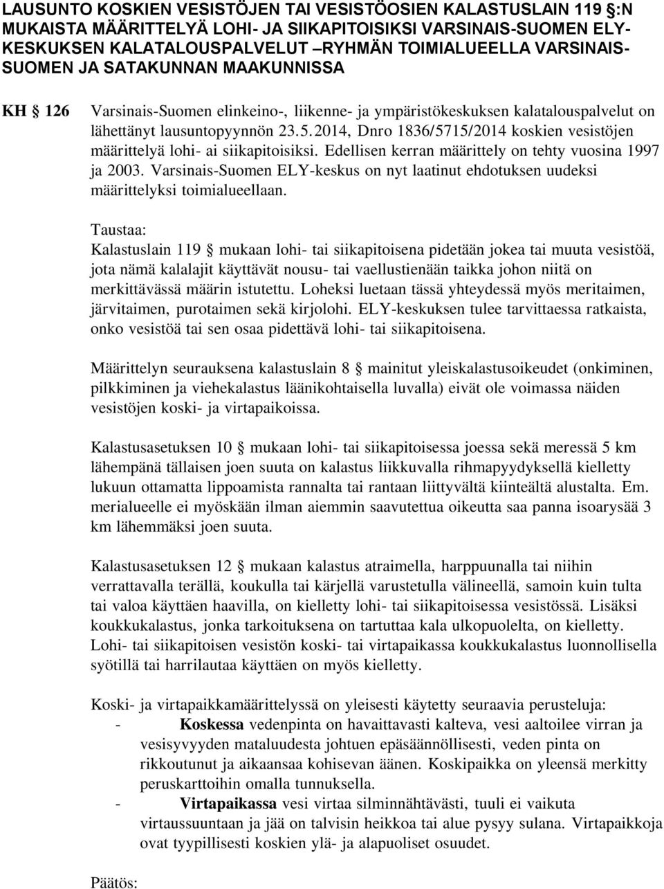 2014, Dnro 1836/5715/2014 koskien vesistöjen määrittelyä lohi- ai siikapitoisiksi. Edellisen kerran määrittely on tehty vuosina 1997 ja 2003.