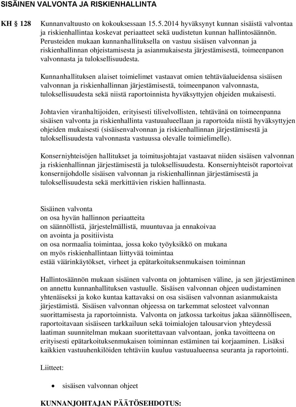 Perusteiden mukaan kunnanhallituksella on vastuu sisäisen valvonnan ja riskienhallinnan ohjeistamisesta ja asianmukaisesta järjestämisestä, toimeenpanon valvonnasta ja tuloksellisuudesta.