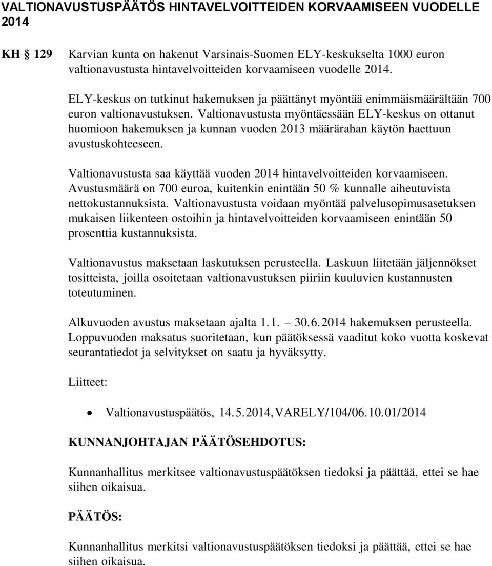 Valtionavustusta myöntäessään ELY-keskus on ottanut huomioon hakemuksen ja kunnan vuoden 2013 määrärahan käytön haettuun avustuskohteeseen.