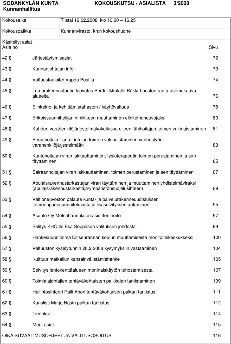 Pertti Ukkolalle Räkki-Luoston ranta-asemakaavaalueelta 76 46 Elinkeino- ja kehittämisrahaston / käyttövaltuus 78 47 Erikoissuunnittelijan nimikkeen muuttaminen elinkeinoneuvojaksi 80 48 Kahden