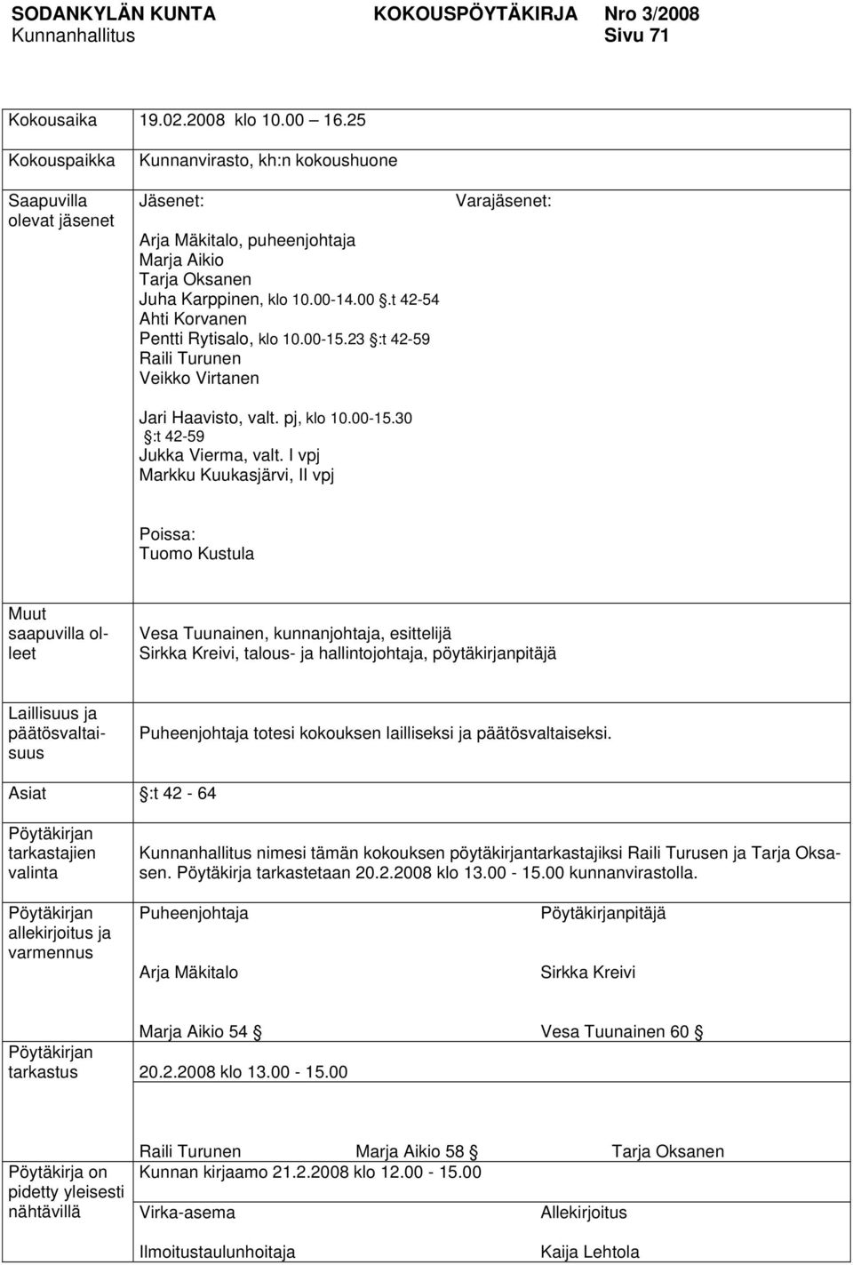 14.00.t 42-54 Ahti Korvanen Pentti Rytisalo, klo 10.00-15.23 :t 42-59 Raili Turunen Veikko Virtanen Jari Haavisto, valt. pj, klo 10.00-15.30 :t 42-59 Jukka Vierma, valt.