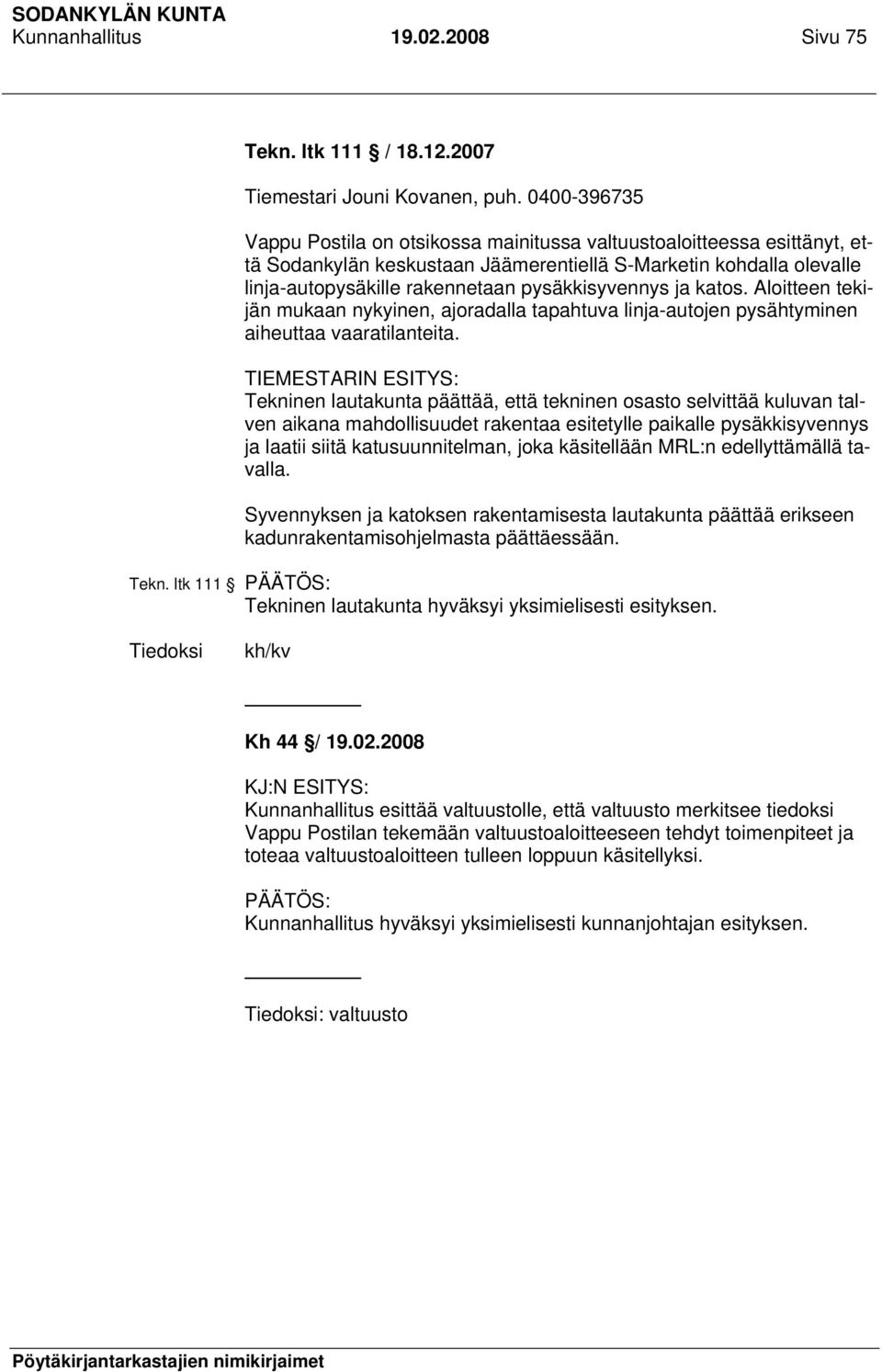 pysäkkisyvennys ja katos. Aloitteen tekijän mukaan nykyinen, ajoradalla tapahtuva linja-autojen pysähtyminen aiheuttaa vaaratilanteita.