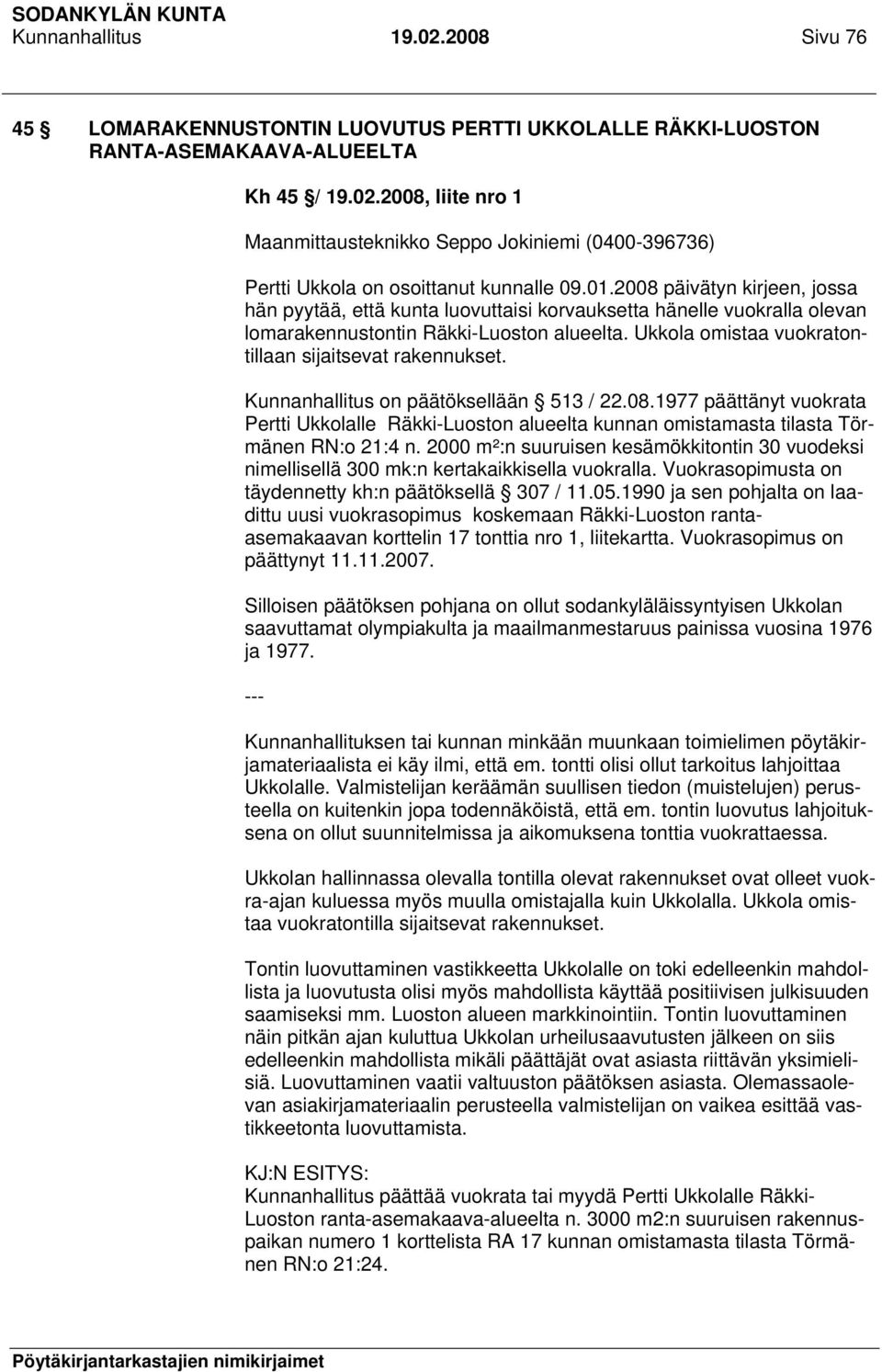 Ukkola omistaa vuokratontillaan sijaitsevat rakennukset. Kunnanhallitus on päätöksellään 513 / 22.08.