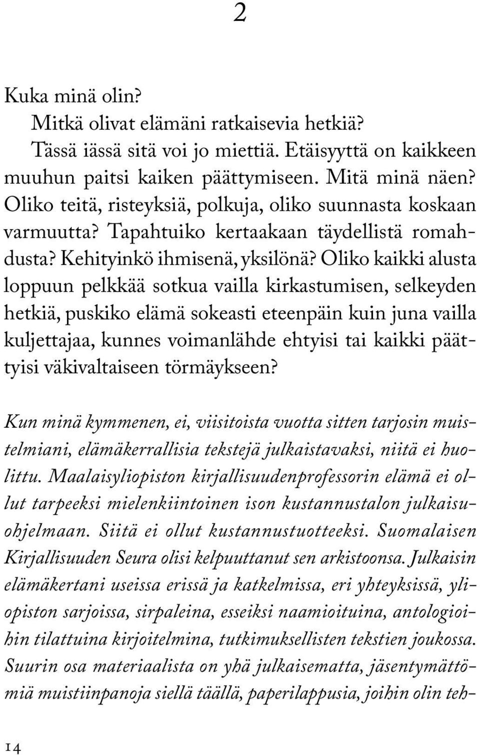 Oliko kaikki alusta loppuun pelkkää sotkua vailla kirkastumisen, selkeyden hetkiä, puskiko elämä sokeasti eteenpäin kuin juna vailla kuljettajaa, kunnes voimanlähde ehtyisi tai kaikki päättyisi