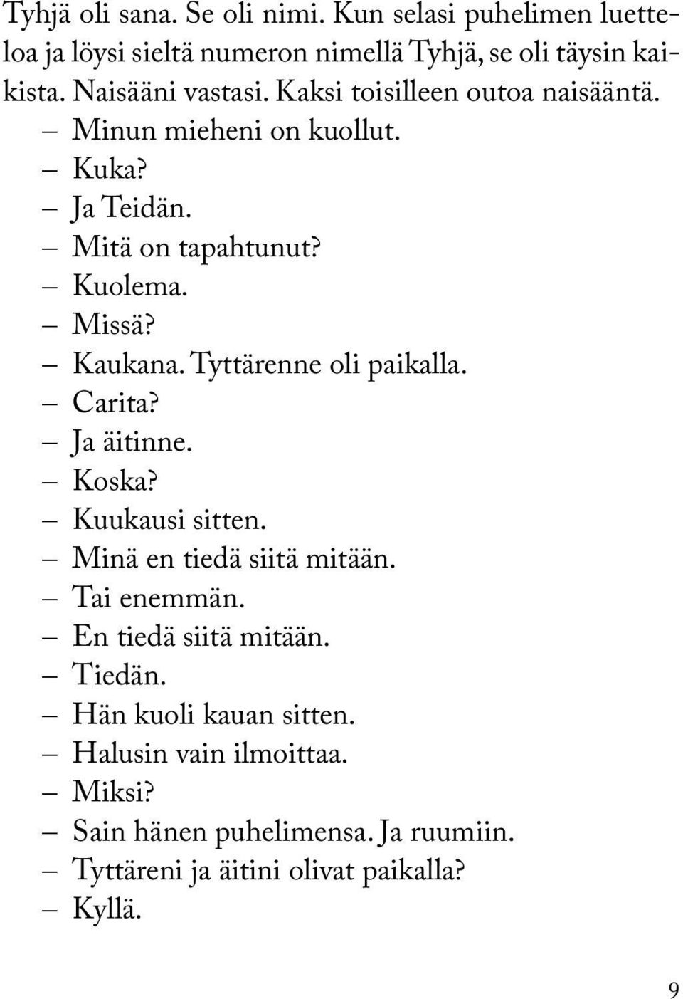 Kaukana. Tyttärenne oli paikalla. Carita? Ja äitinne. Koska? Kuukausi sitten. Minä en tiedä siitä mitään. Tai enemmän.