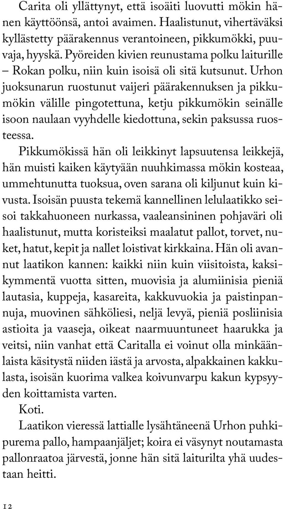 Urhon juoksunarun ruostunut vaijeri päärakennuksen ja pikkumökin välille pingotettuna, ketju pikkumökin seinälle isoon naulaan vyyhdelle kiedottuna, sekin paksussa ruosteessa.