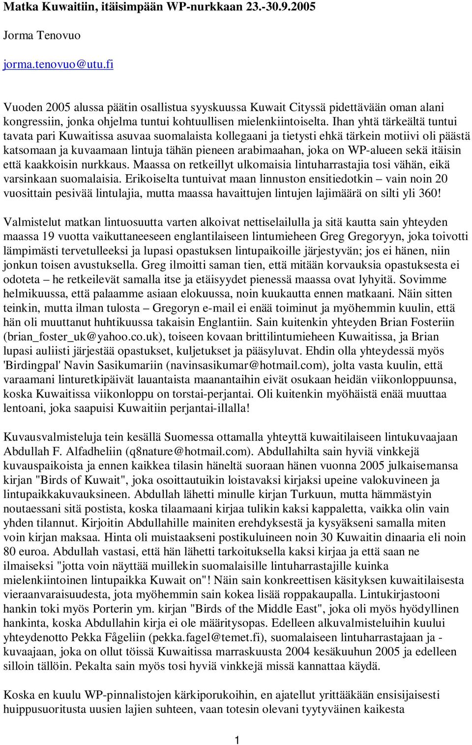 Ihan yhtä tärkeältä tuntui tavata pari Kuwaitissa asuvaa suomalaista kollegaani ja tietysti ehkä tärkein motiivi oli päästä katsomaan ja kuvaamaan lintuja tähän pieneen arabimaahan, joka on WP-alueen