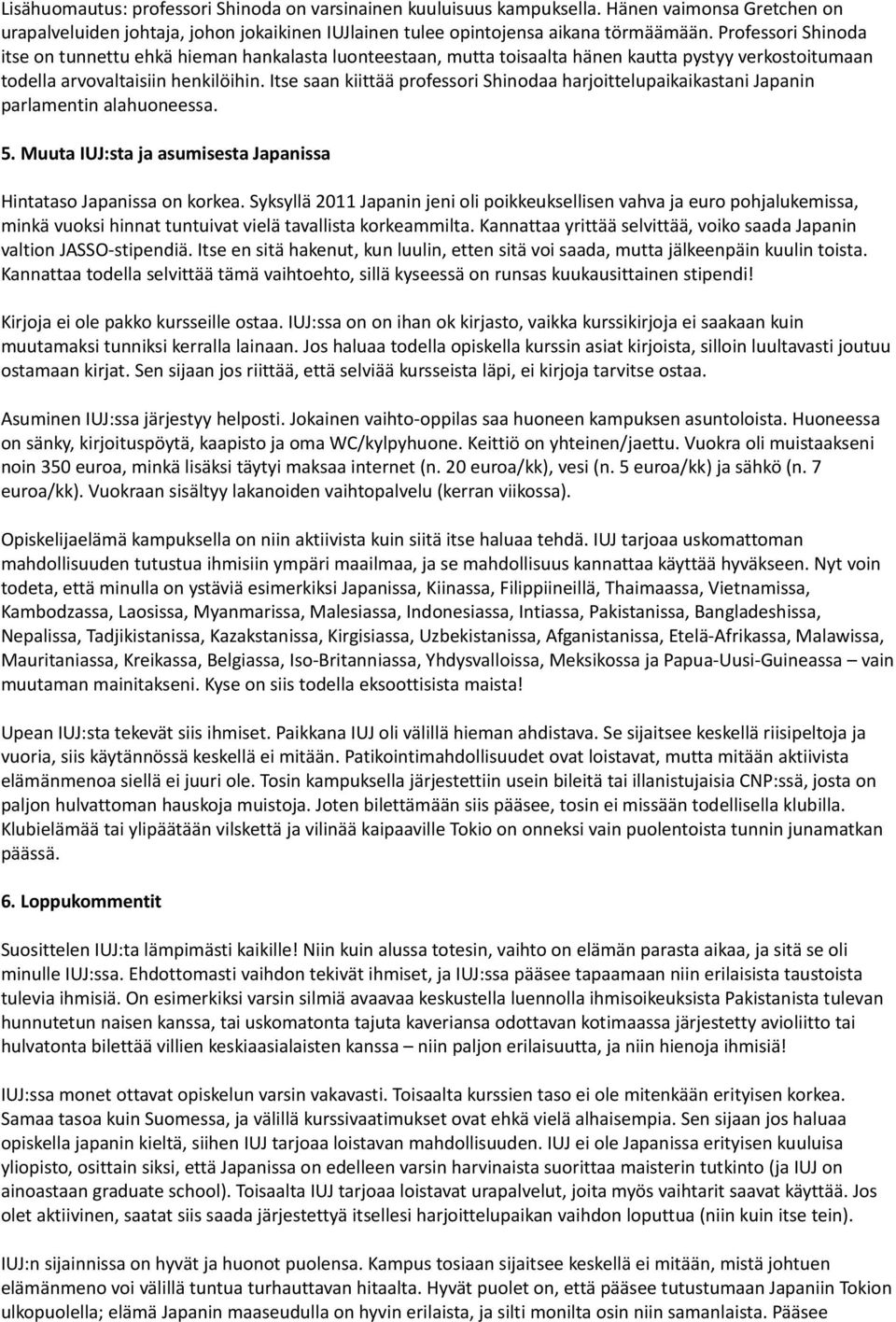 Itse saan kiittää professori Shinodaa harjoittelupaikaikastani Japanin parlamentin alahuoneessa. 5. Muuta IUJ:sta ja asumisesta Japanissa Hintataso Japanissa on korkea.