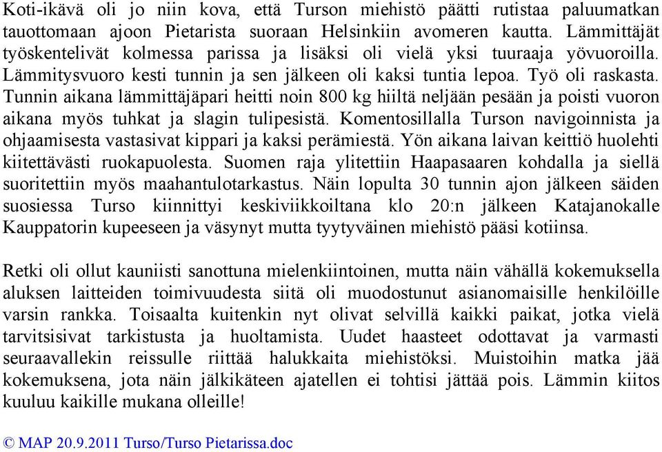 Tunnin aikana lämmittäjäpari heitti noin 800 kg hiiltä neljään pesään ja poisti vuoron aikana myös tuhkat ja slagin tulipesistä.