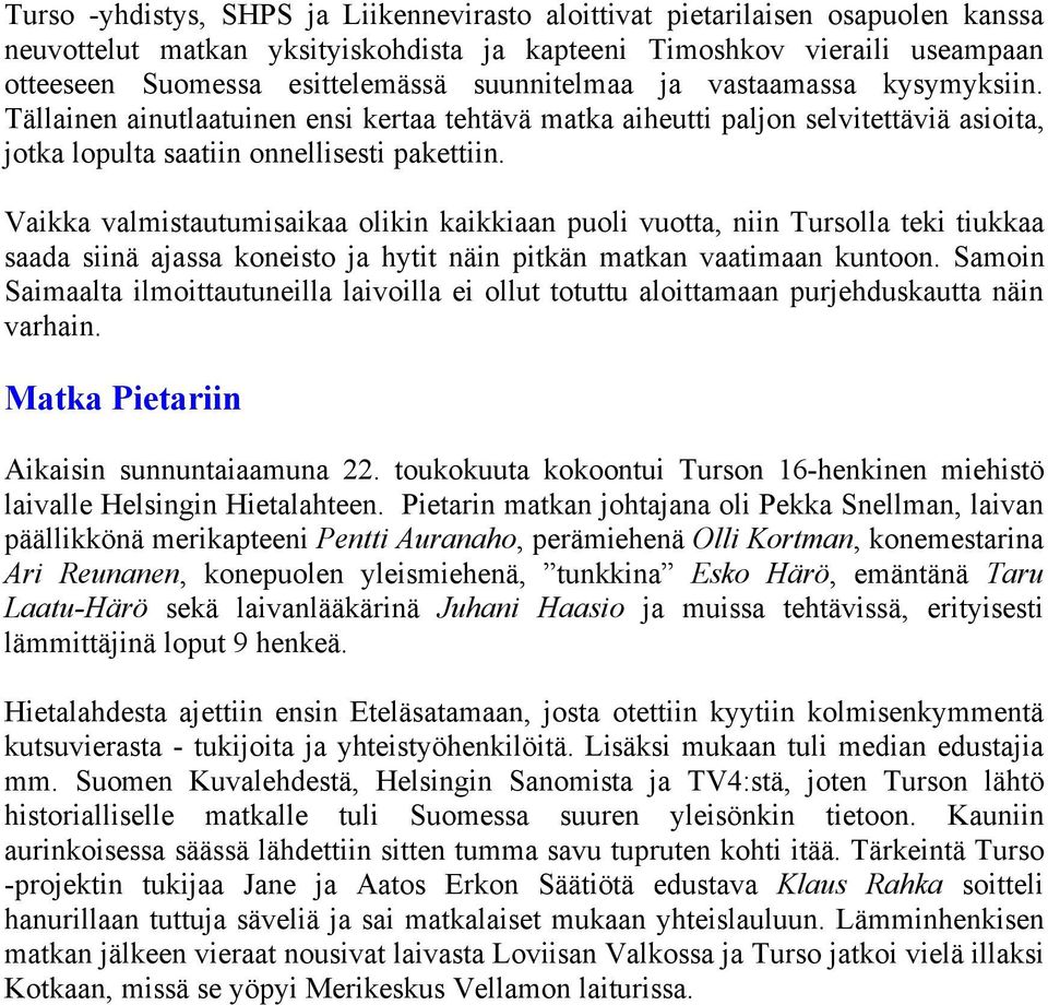 Vaikka valmistautumisaikaa olikin kaikkiaan puoli vuotta, niin Tursolla teki tiukkaa saada siinä ajassa koneisto ja hytit näin pitkän matkan vaatimaan kuntoon.