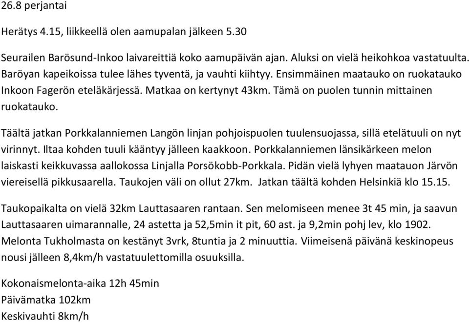 Täältä jatkan Porkkalanniemen Langön linjan pohjoispuolen tuulensuojassa, sillä etelätuuli on nyt virinnyt. Iltaa kohden tuuli kääntyy jälleen kaakkoon.