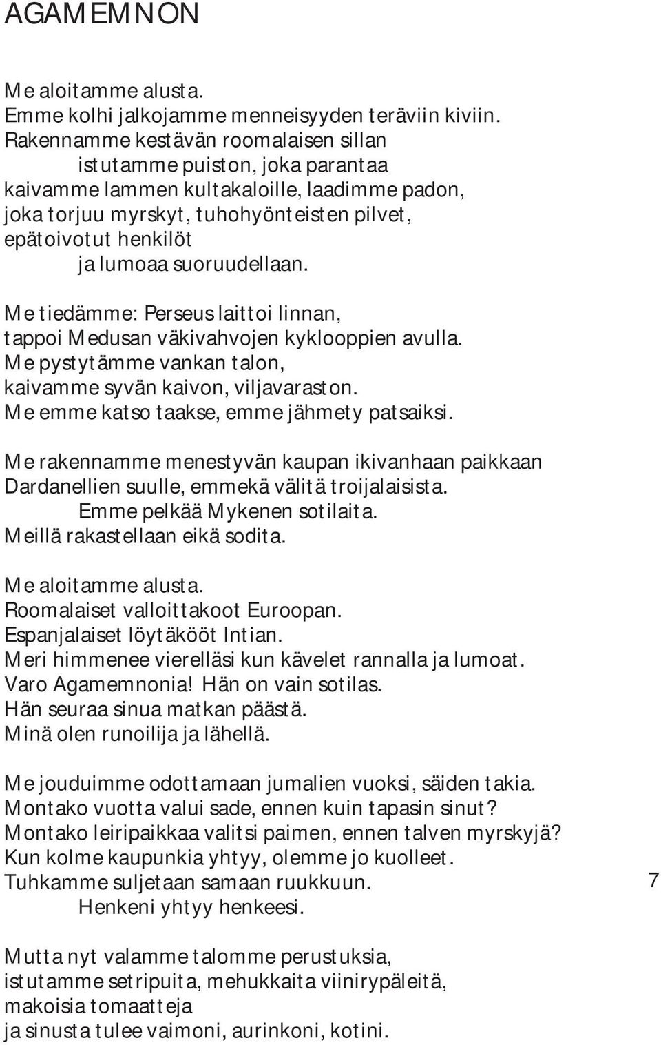 suoruudellaan. Me tiedämme: Perseus laittoi linnan, tappoi Medusan väkivahvojen kyklooppien avulla. Me pystytämme vankan talon, kaivamme syvän kaivon, viljavaraston.