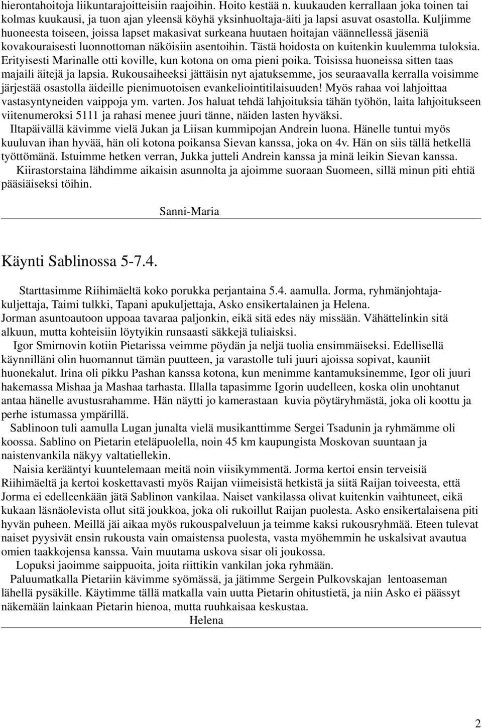 Erityisesti Marinalle otti koville, kun kotona on oma pieni poika. Toisissa huoneissa sitten taas majaili äitejä ja lapsia.