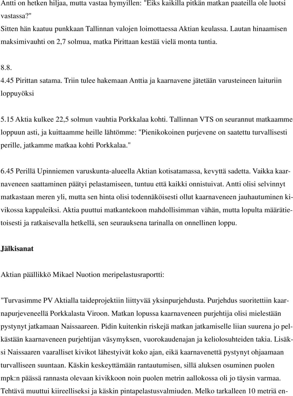 Triin tulee hakemaan Anttia ja kaarnavene jätetään varusteineen laituriin loppuyöksi 5.15 Aktia kulkee 22,5 solmun vauhtia Porkkalaa kohti.