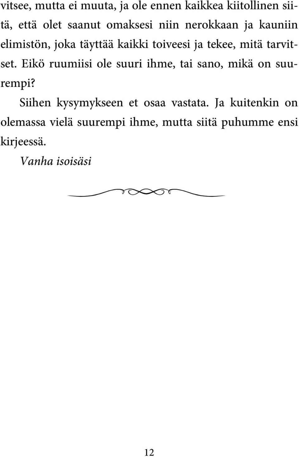 Eikö ruumiisi ole suuri ihme, tai sano, mikä on suurempi? Siihen kysymykseen et osaa vastata.