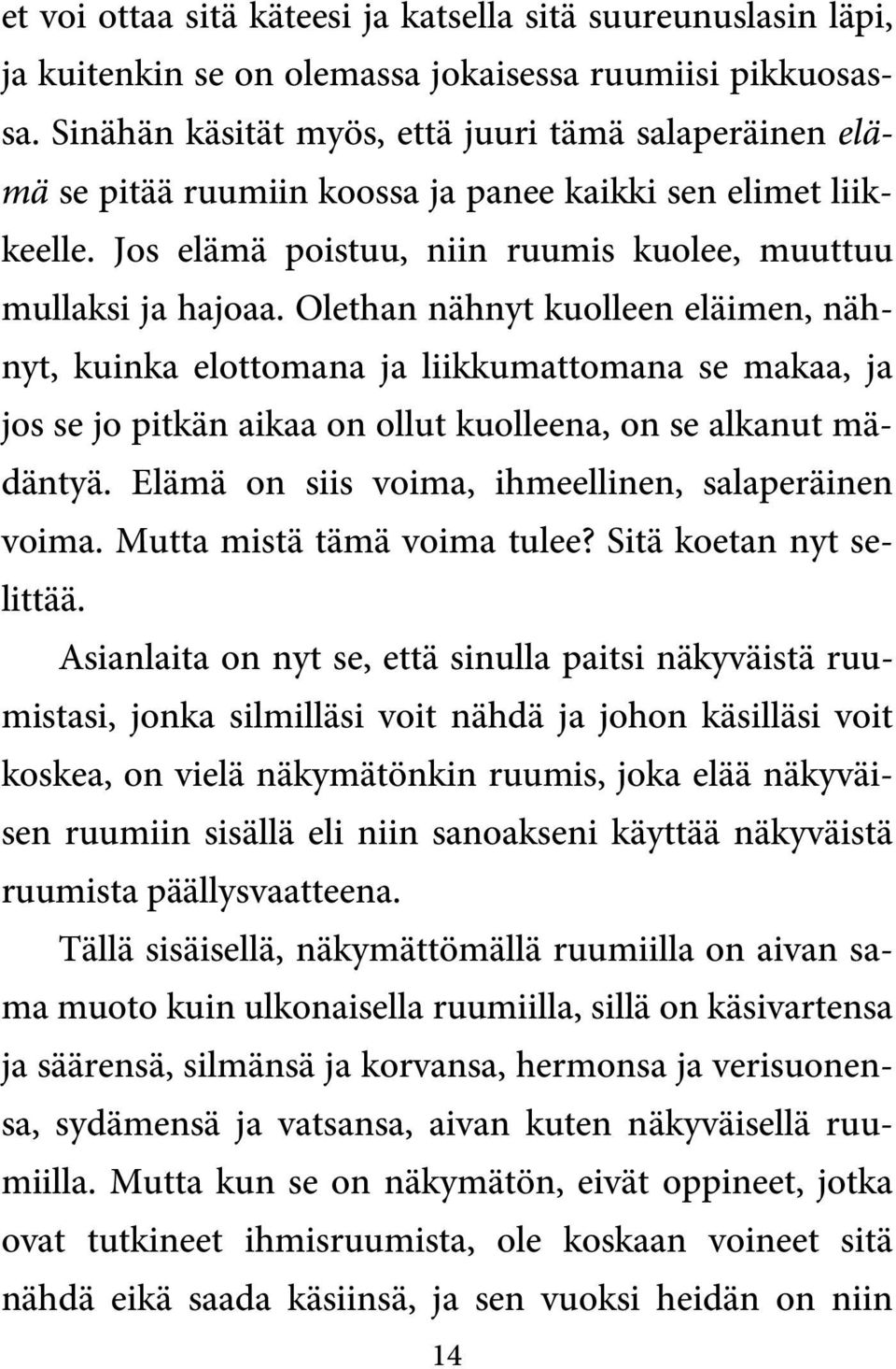 Olethan nähnyt kuolleen eläimen, nähnyt, kuinka elottomana ja liikkumattomana se makaa, ja jos se jo pitkän aikaa on ollut kuolleena, on se alkanut mädäntyä.