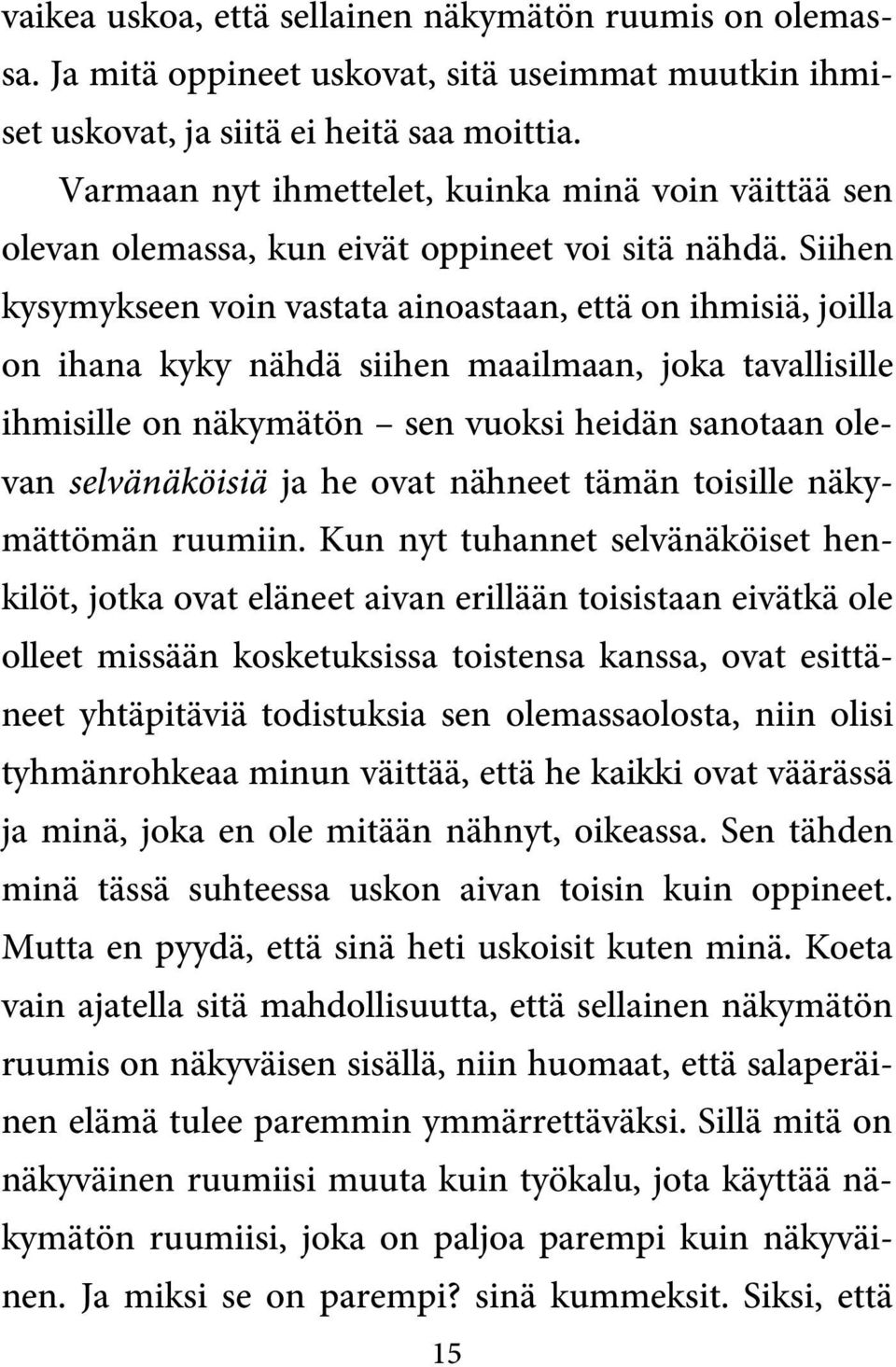 Siihen kysymykseen voin vastata ainoastaan, että on ihmisiä, joilla on ihana kyky nähdä siihen maailmaan, joka tavallisille ihmisille on näkymätön sen vuoksi heidän sanotaan olevan selvänäköisiä ja