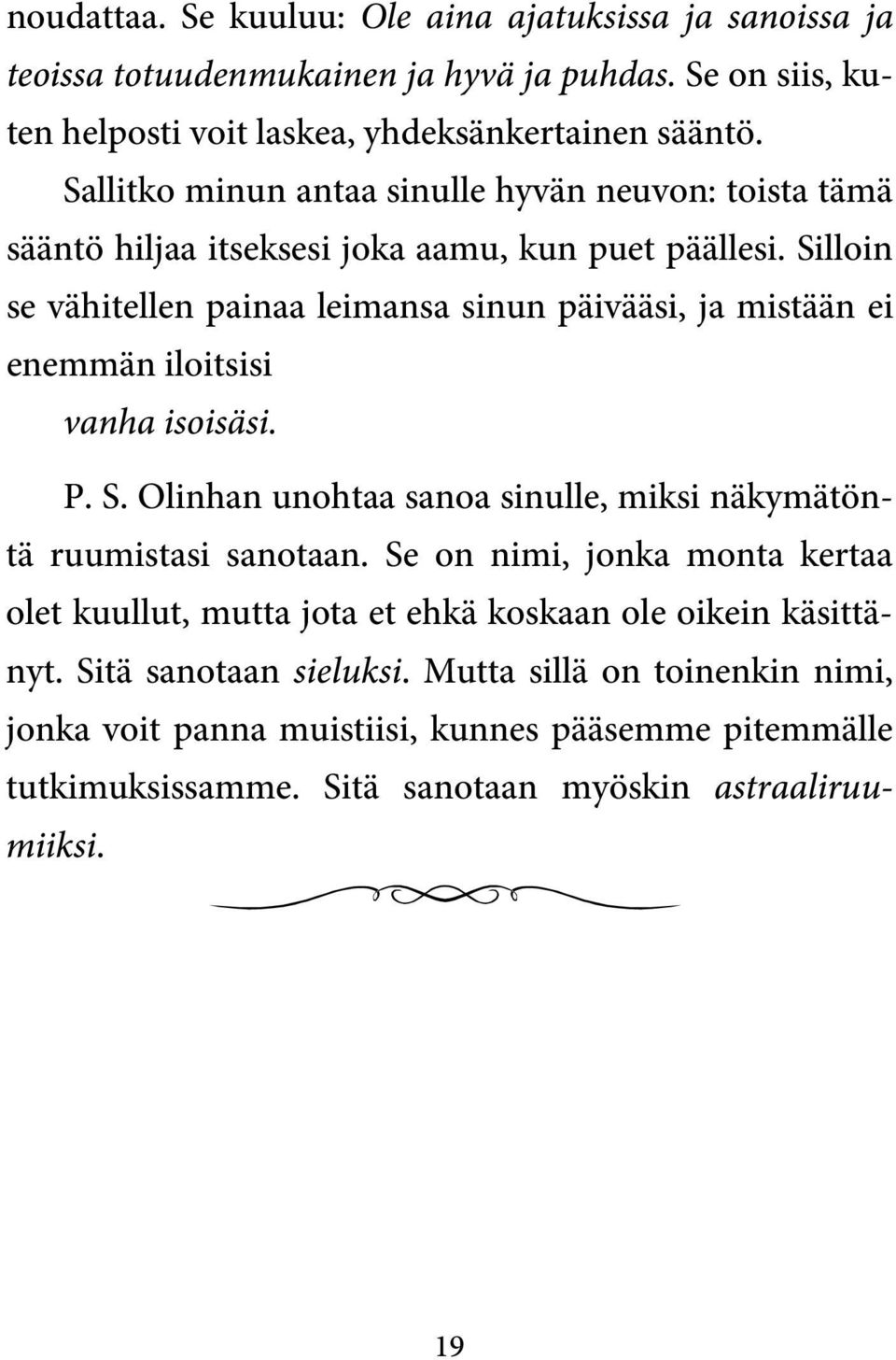 Silloin se vähitellen painaa leimansa sinun päivääsi, ja mistään ei enemmän iloitsisi vanha isoisäsi. P. S. Olinhan unohtaa sanoa sinulle, miksi näkymätöntä ruumistasi sanotaan.