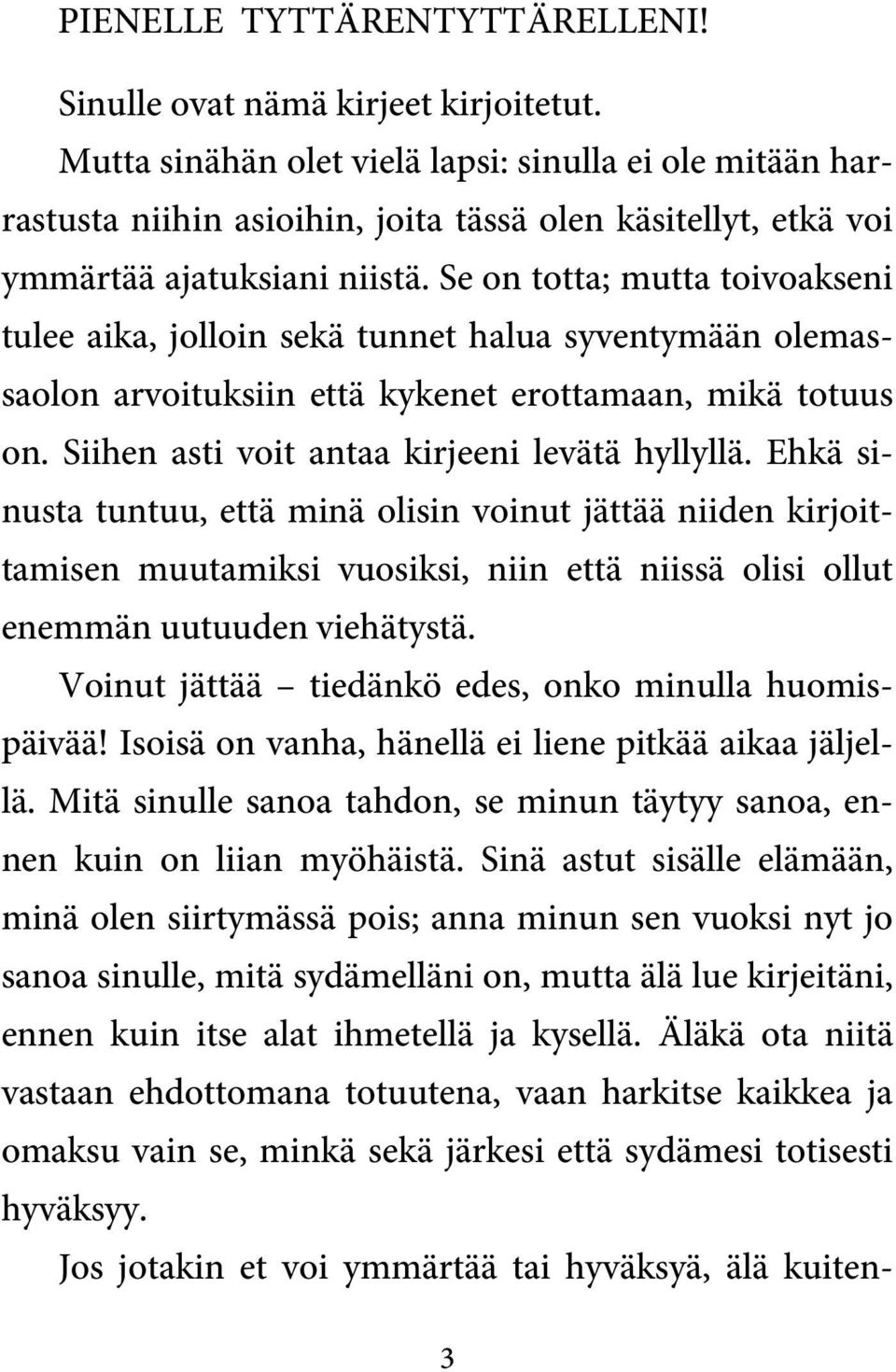 Se on totta; mutta toivoakseni tulee aika, jolloin sekä tunnet halua syventymään olemassaolon arvoituksiin että kykenet erottamaan, mikä totuus on. Siihen asti voit antaa kirjeeni levätä hyllyllä.