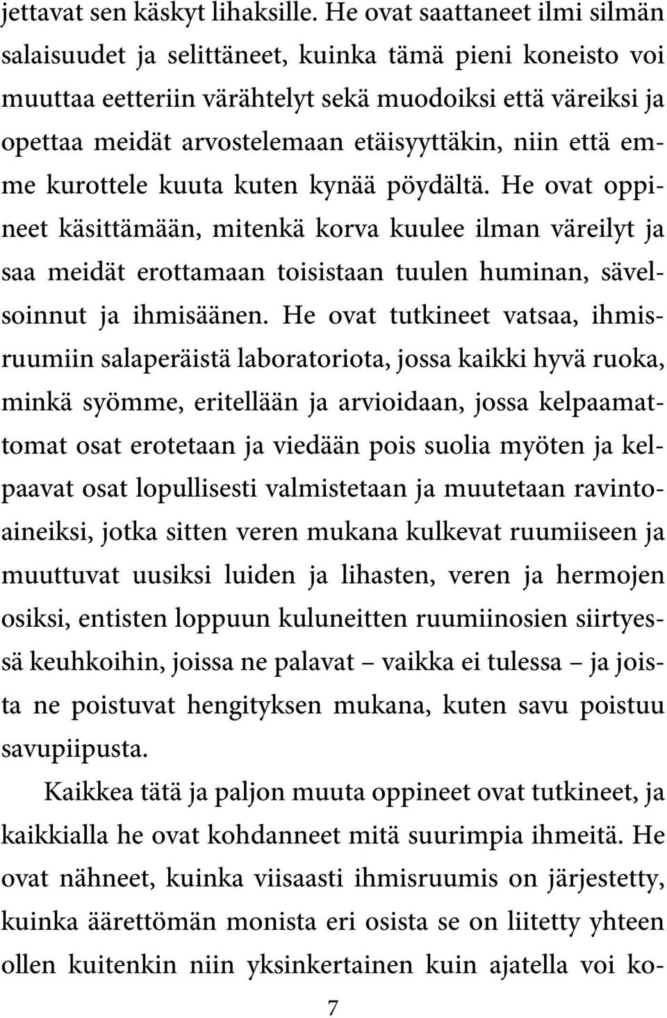 että emme kurottele kuuta kuten kynää pöydältä. He ovat oppineet käsittämään, mitenkä korva kuulee ilman väreilyt ja saa meidät erottamaan toisistaan tuulen huminan, sävelsoinnut ja ihmisäänen.