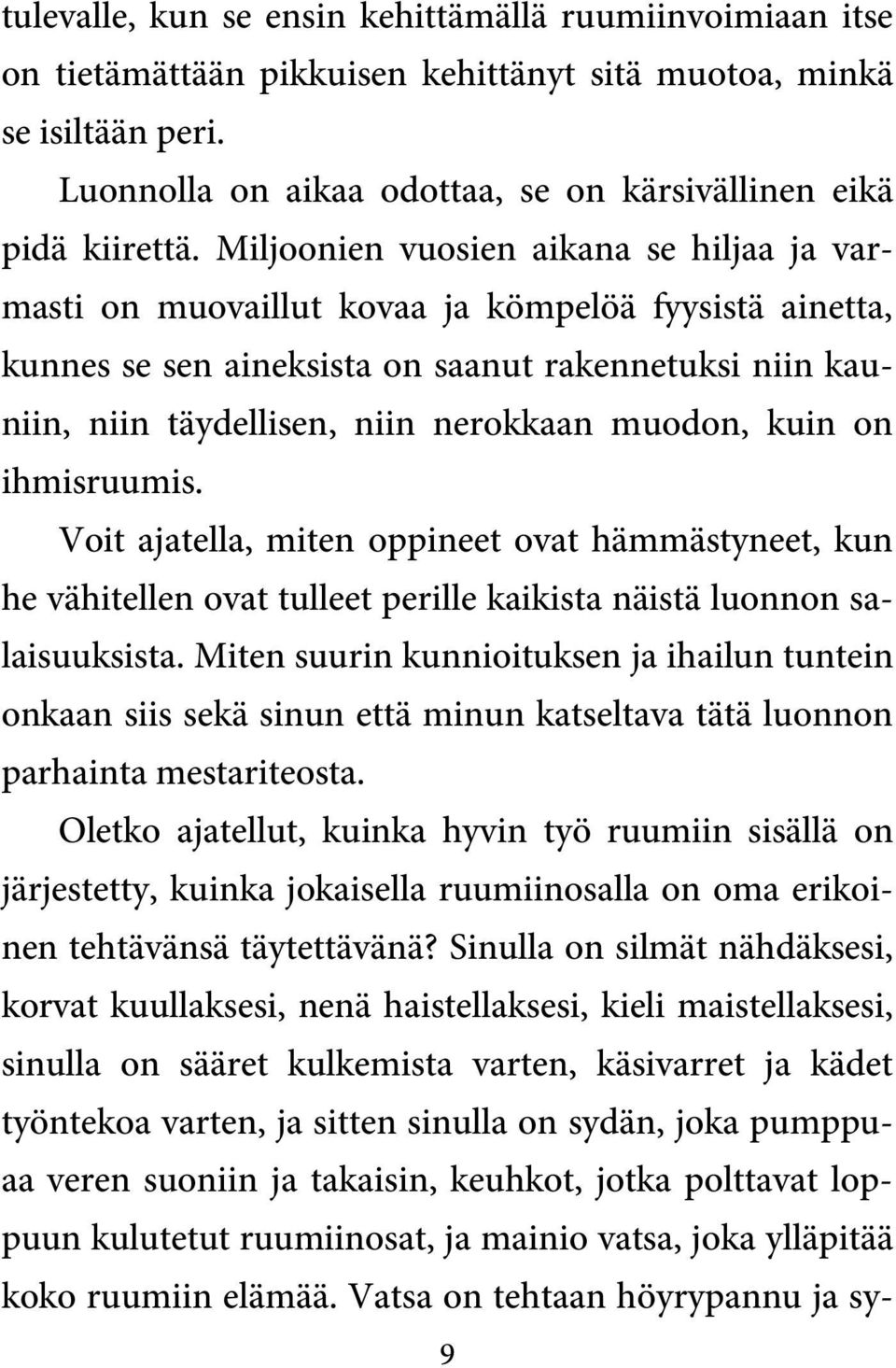 muodon, kuin on ihmisruumis. Voit ajatella, miten oppineet ovat hämmästyneet, kun he vähitellen ovat tulleet perille kaikista näistä luonnon salaisuuksista.