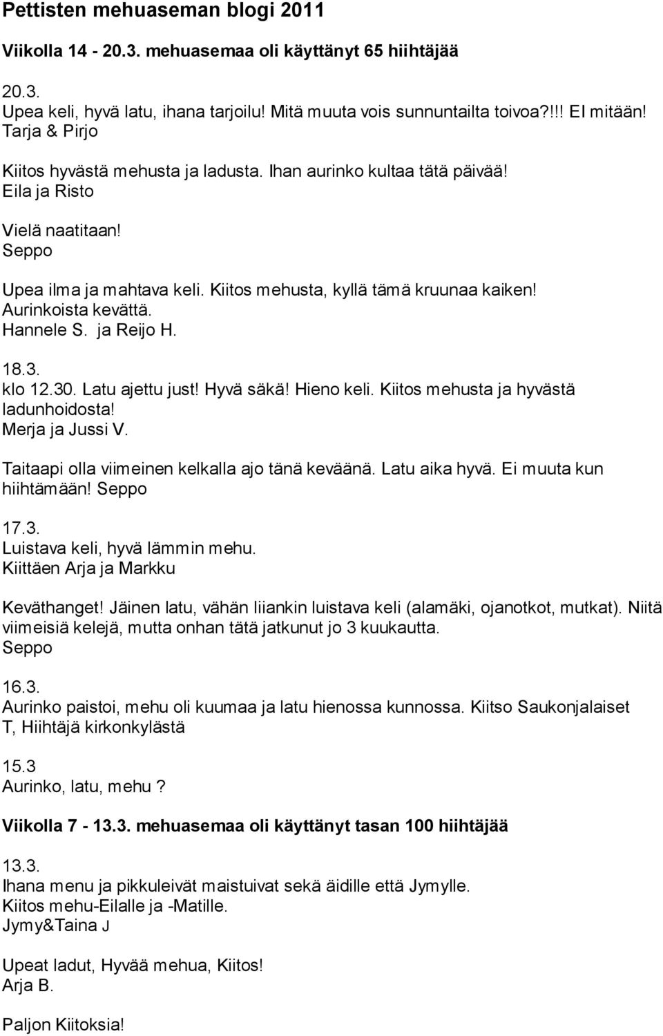 Aurinkoista kevättä. Hannele. ja Reijo H. 18.3. klo 12.30. Latu ajettu just! Hyvä säkä! Hieno keli. Kiitos mehusta ja hyvästä ladunhoidosta! Merja ja Jussi V.