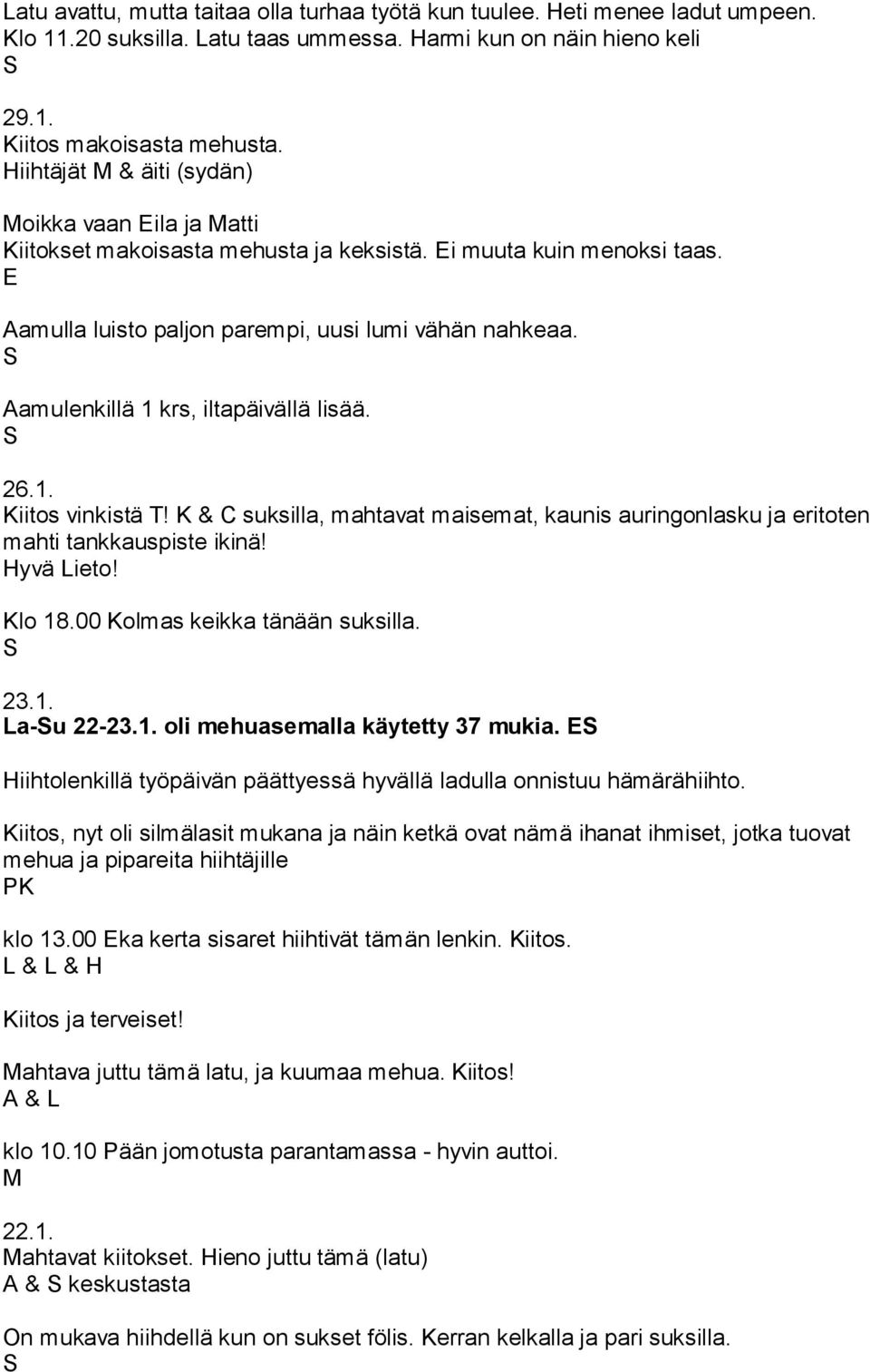 Aamulenkillä 1 krs, iltapäivällä lisää. 26.1. Kiitos vinkistä T! K & C suksilla, mahtavat maisemat, kaunis auringonlasku ja eritoten mahti tankkauspiste ikinä! Hyvä Lieto! Klo 18.