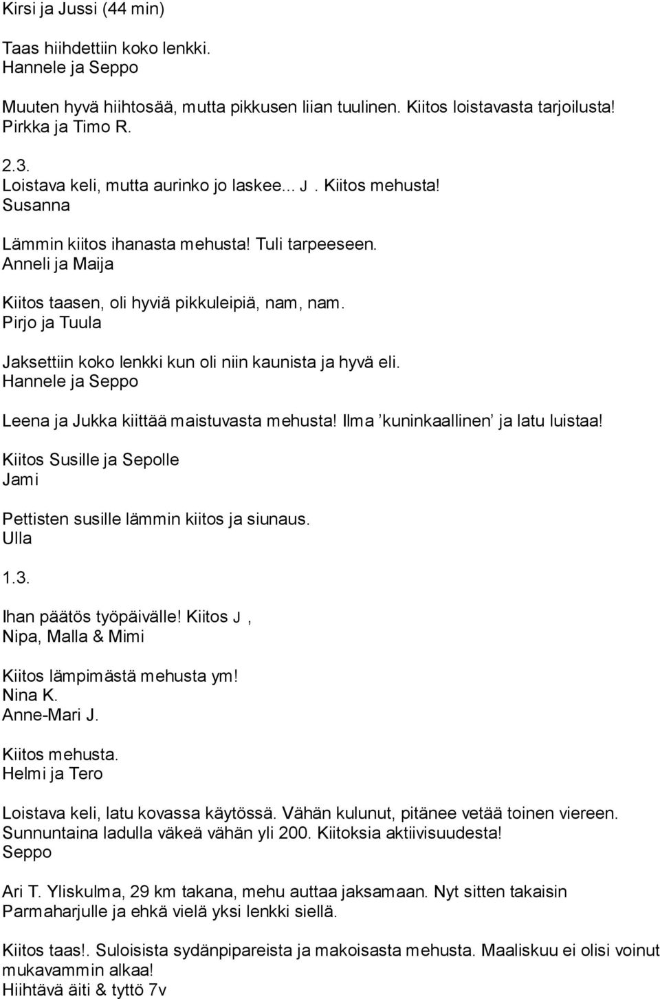 Pirjo ja Tuula Jaksettiin koko lenkki kun oli niin kaunista ja hyvä eli. Hannele ja eppo Leena ja Jukka kiittää maistuvasta mehusta! Ilma kuninkaallinen ja latu luistaa!