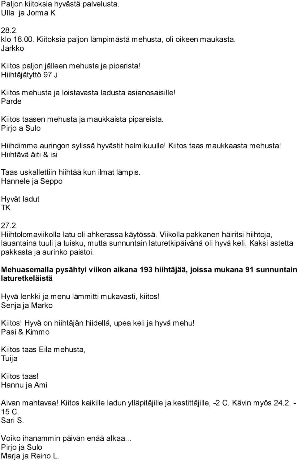 Kiitos taas maukkaasta mehusta! Hiihtävä äiti & isi Taas uskallettiin hiihtää kun ilmat lämpis. Hannele ja eppo Hyvät ladut TK 27.2. Hiihtolomaviikolla latu oli ahkerassa käytössä.