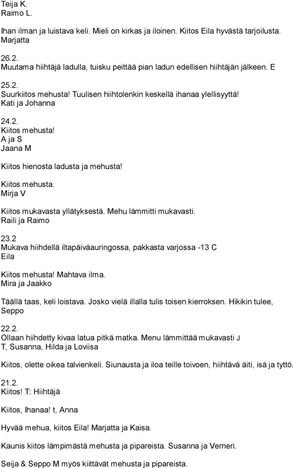 Mehu lämmitti mukavasti. Raili ja Raimo 23.2 Mukava hiihdellä iltapäiväauringossa, pakkasta varjossa -13 C Eila Kiitos mehusta! Mahtava ilma. Mira ja Jaakko Täällä taas, keli loistava.