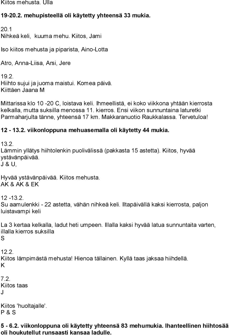 Makkaranuotio Raukkalassa. Tervetuloa! 12-13.2. viikonloppuna mehuasemalla oli käytetty 44 mukia. 13.2. Lämmin yllätys hiihtolenkin puolivälissä (pakkasta 15 astetta). Kiitos, hyvää ystävänpäivää.