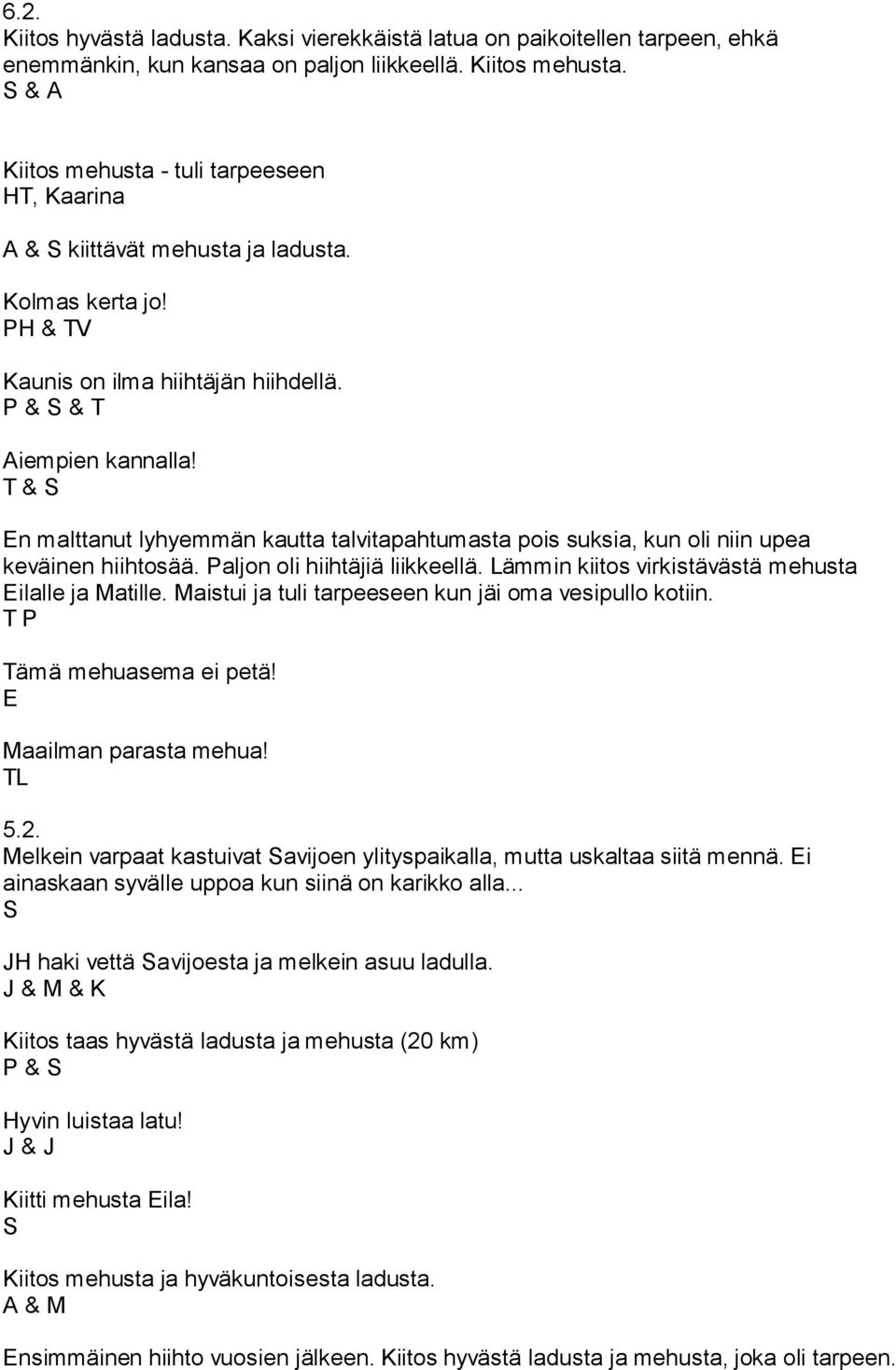 T & En malttanut lyhyemmän kautta talvitapahtumasta pois suksia, kun oli niin upea keväinen hiihtosää. Paljon oli hiihtäjiä liikkeellä. Lämmin kiitos virkistävästä mehusta Eilalle ja Matille.