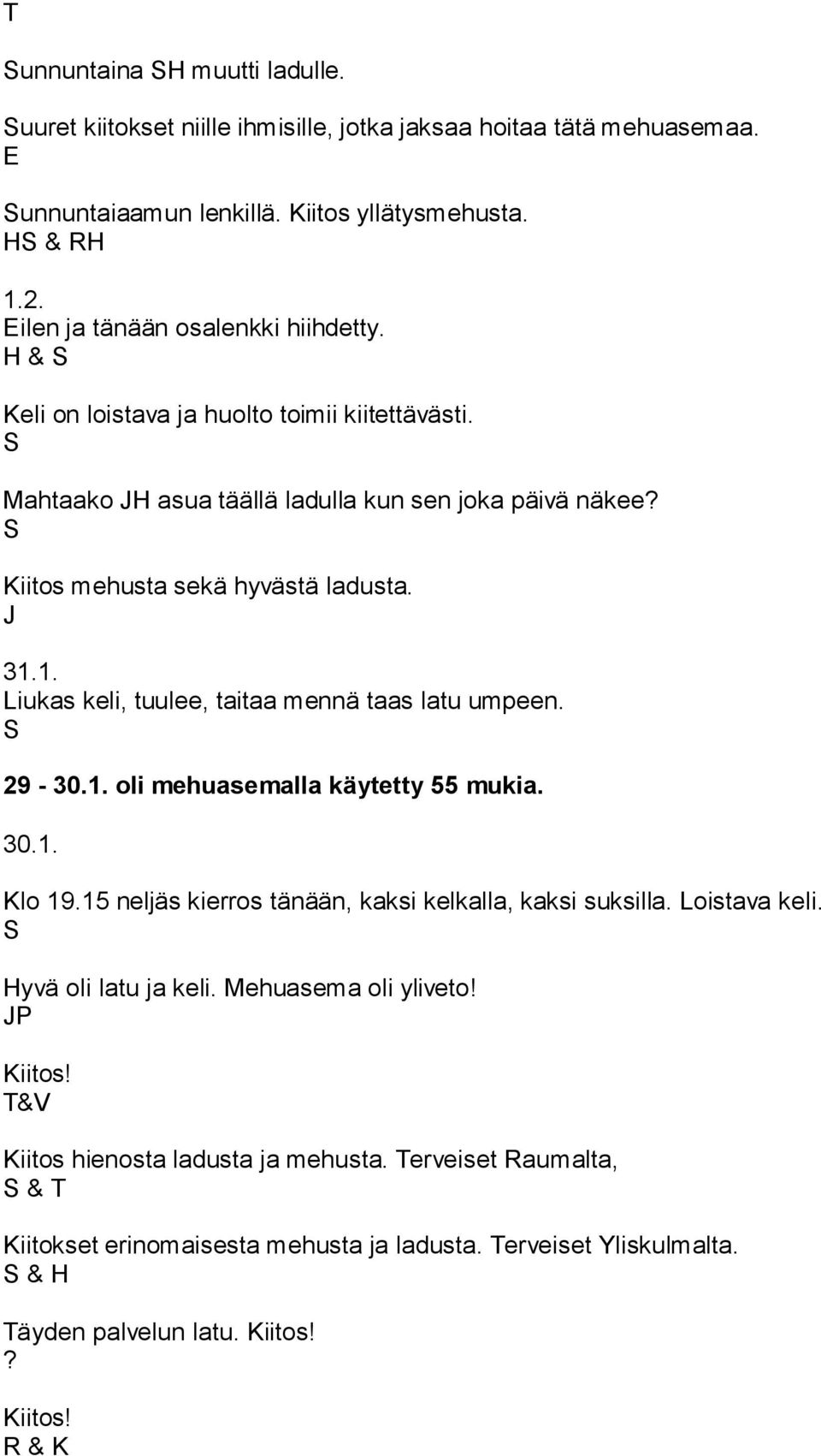 1. Liukas keli, tuulee, taitaa mennä taas latu umpeen. 29-30.1. oli mehuasemalla käytetty 55 mukia. 30.1. Klo 19.15 neljäs kierros tänään, kaksi kelkalla, kaksi suksilla. Loistava keli.