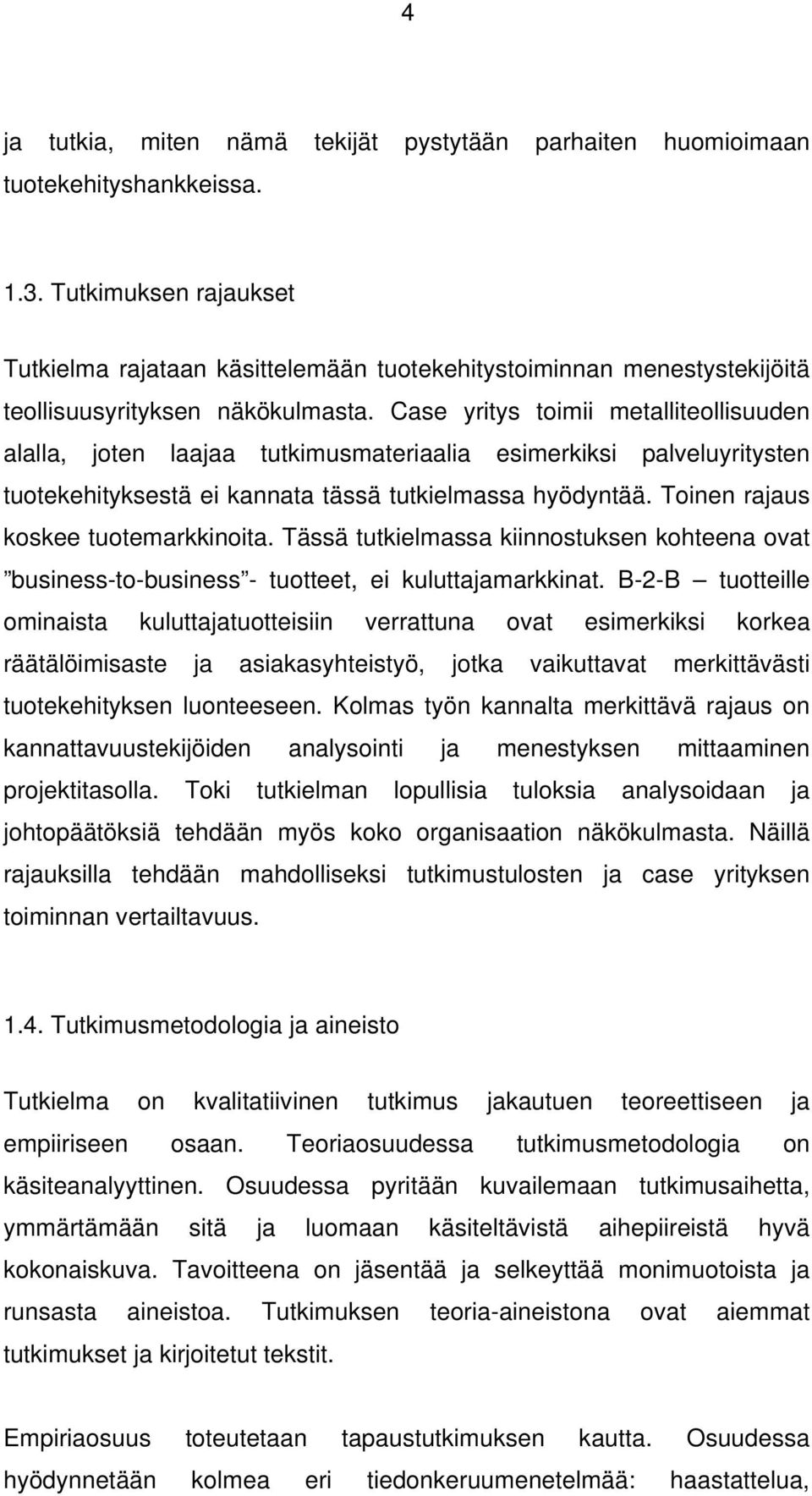 Case yritys toimii metalliteollisuuden alalla, joten laajaa tutkimusmateriaalia esimerkiksi palveluyritysten tuotekehityksestä ei kannata tässä tutkielmassa hyödyntää.